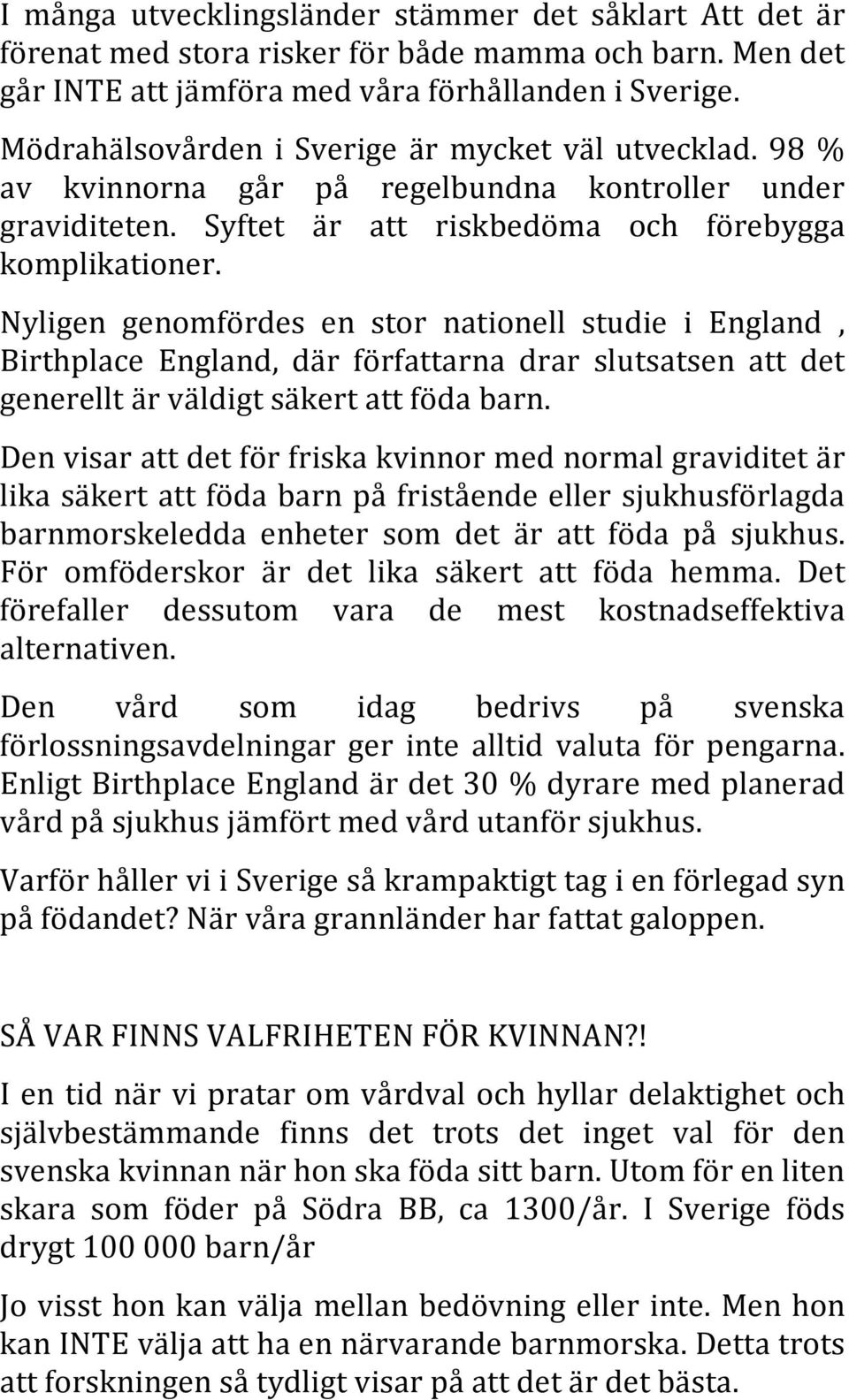 Nyligen genomfördes en stor nationell studie i England, Birthplace England, där författarna drar slutsatsen att det generellt är väldigt säkert att föda barn.