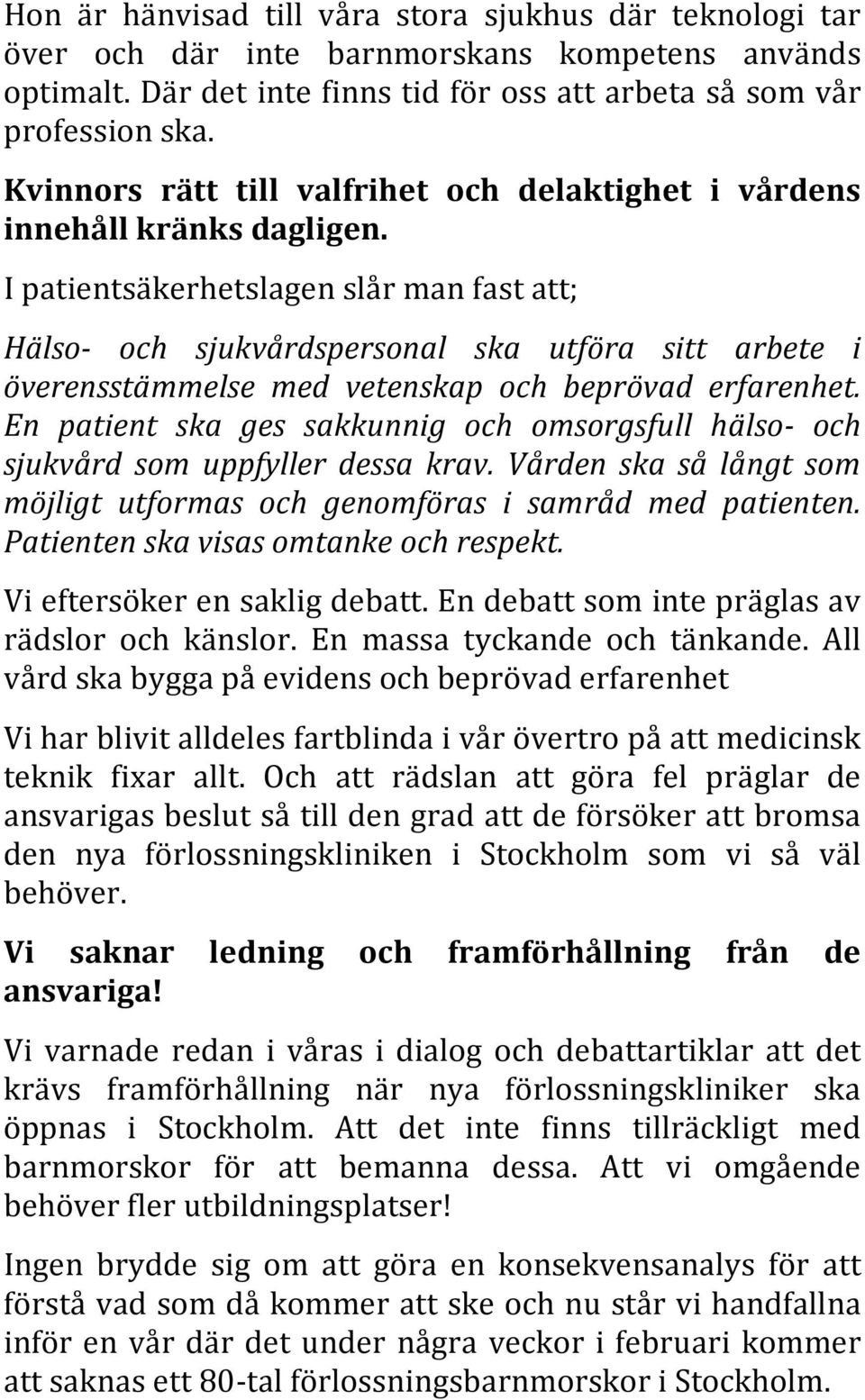 I patientsäkerhetslagen slår man fast att; Hälso- och sjukvårdspersonal ska utföra sitt arbete i överensstämmelse med vetenskap och beprövad erfarenhet.