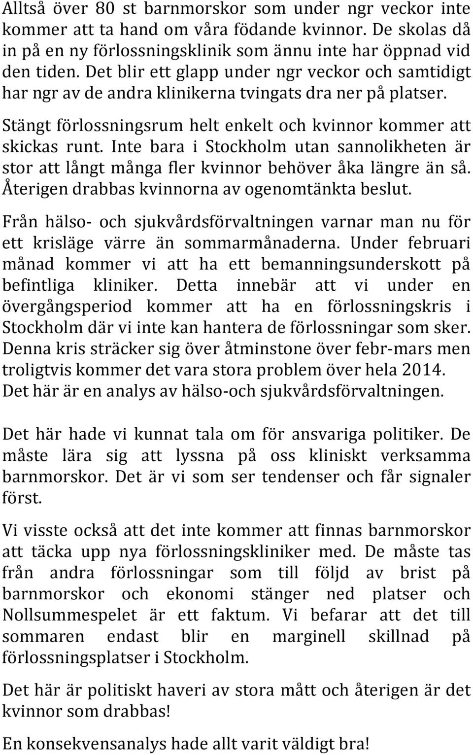 Inte bara i Stockholm utan sannolikheten är stor att långt många fler kvinnor behöver åka längre än så. Återigen drabbas kvinnorna av ogenomtänkta beslut.