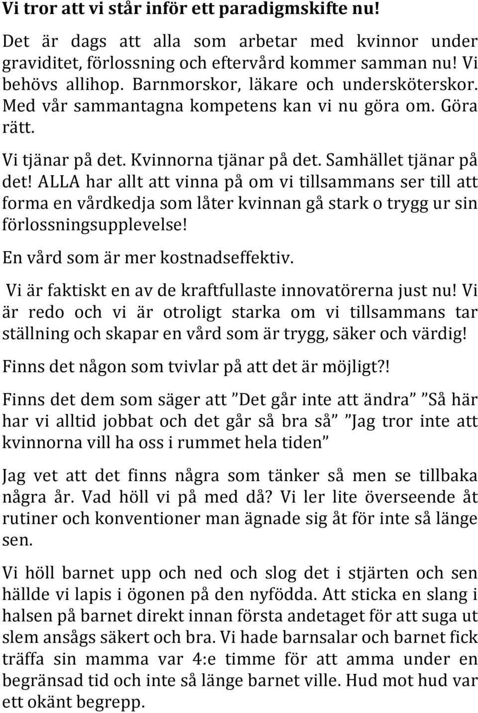 ALLA har allt att vinna på om vi tillsammans ser till att forma en vårdkedja som låter kvinnan gå stark o trygg ur sin förlossningsupplevelse! En vård som är mer kostnadseffektiv.