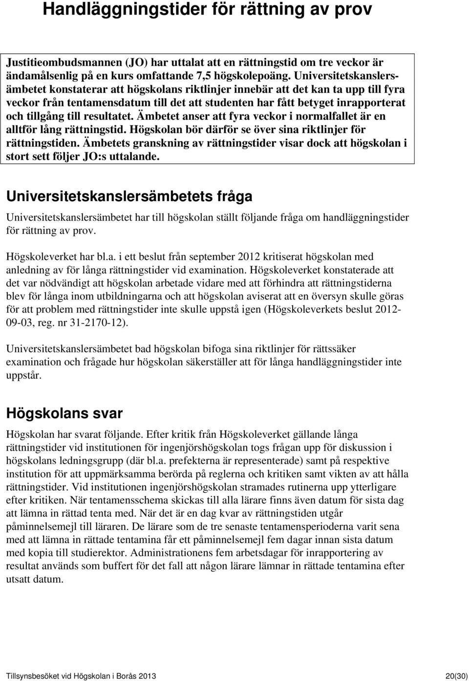 till resultatet. Ämbetet anser att fyra veckor i normalfallet är en alltför lång rättningstid. Högskolan bör därför se över sina riktlinjer för rättningstiden.