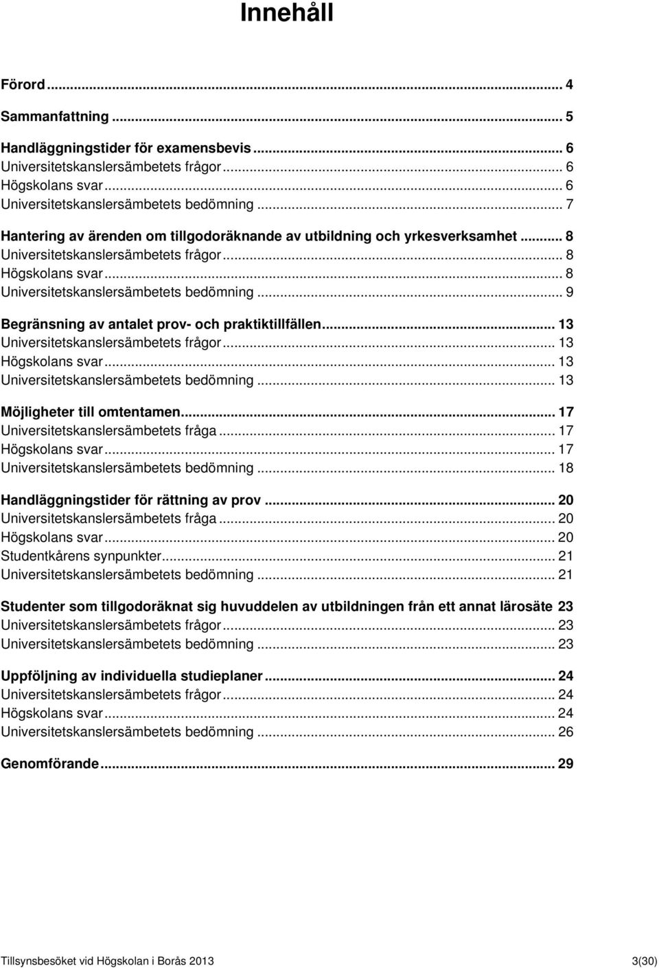 .. 9 Begränsning av antalet prov- och praktiktillfällen... 13 Universitetskanslersämbetets frågor... 13 Högskolans svar... 13 Universitetskanslersämbetets bedömning... 13 Möjligheter till omtentamen.