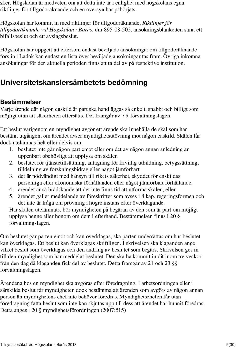 Högskolan har uppgett att eftersom endast beviljade ansökningar om tillgodoräknande förs in i Ladok kan endast en lista över beviljade ansökningar tas fram.