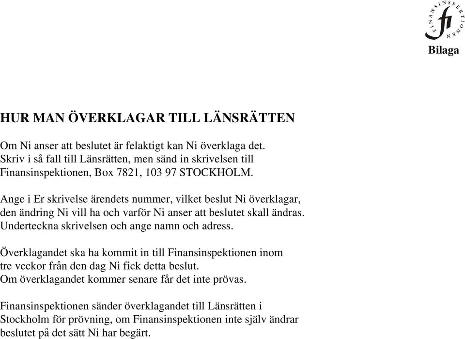 Ange i Er skrivelse ärendets nummer, vilket beslut Ni överklagar, den ändring Ni vill ha och varför Ni anser att beslutet skall ändras.