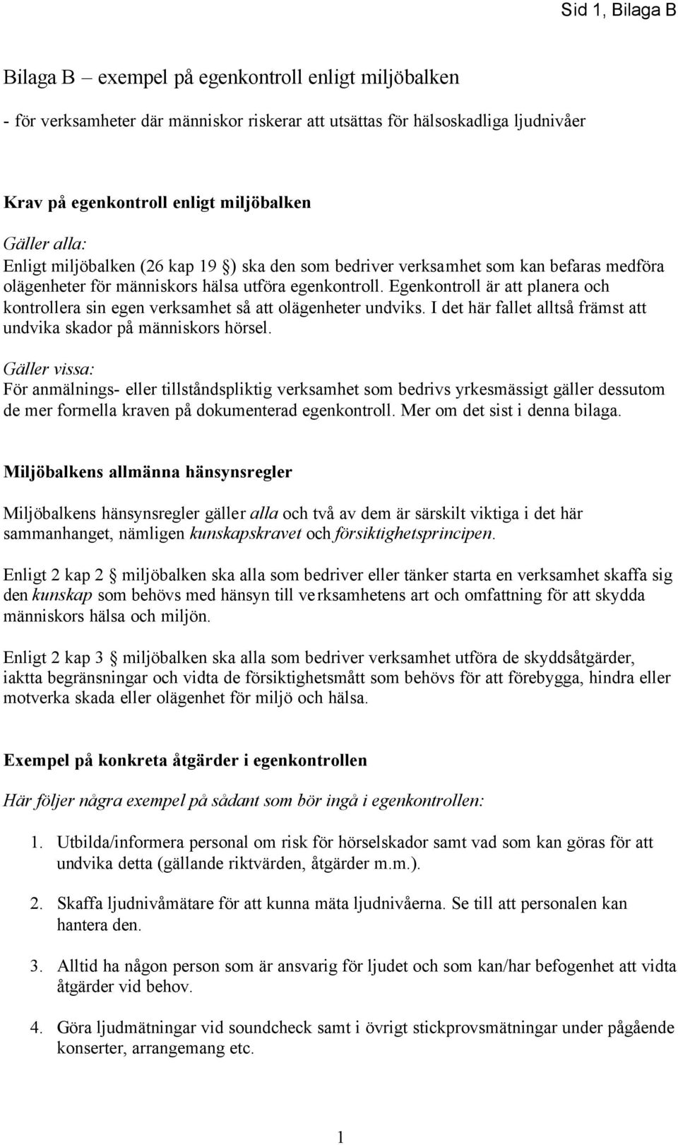 Egenkontroll är att planera och kontrollera sin egen verksamhet så att olägenheter undviks. I det här fallet alltså främst att undvika skador på människors hörsel.