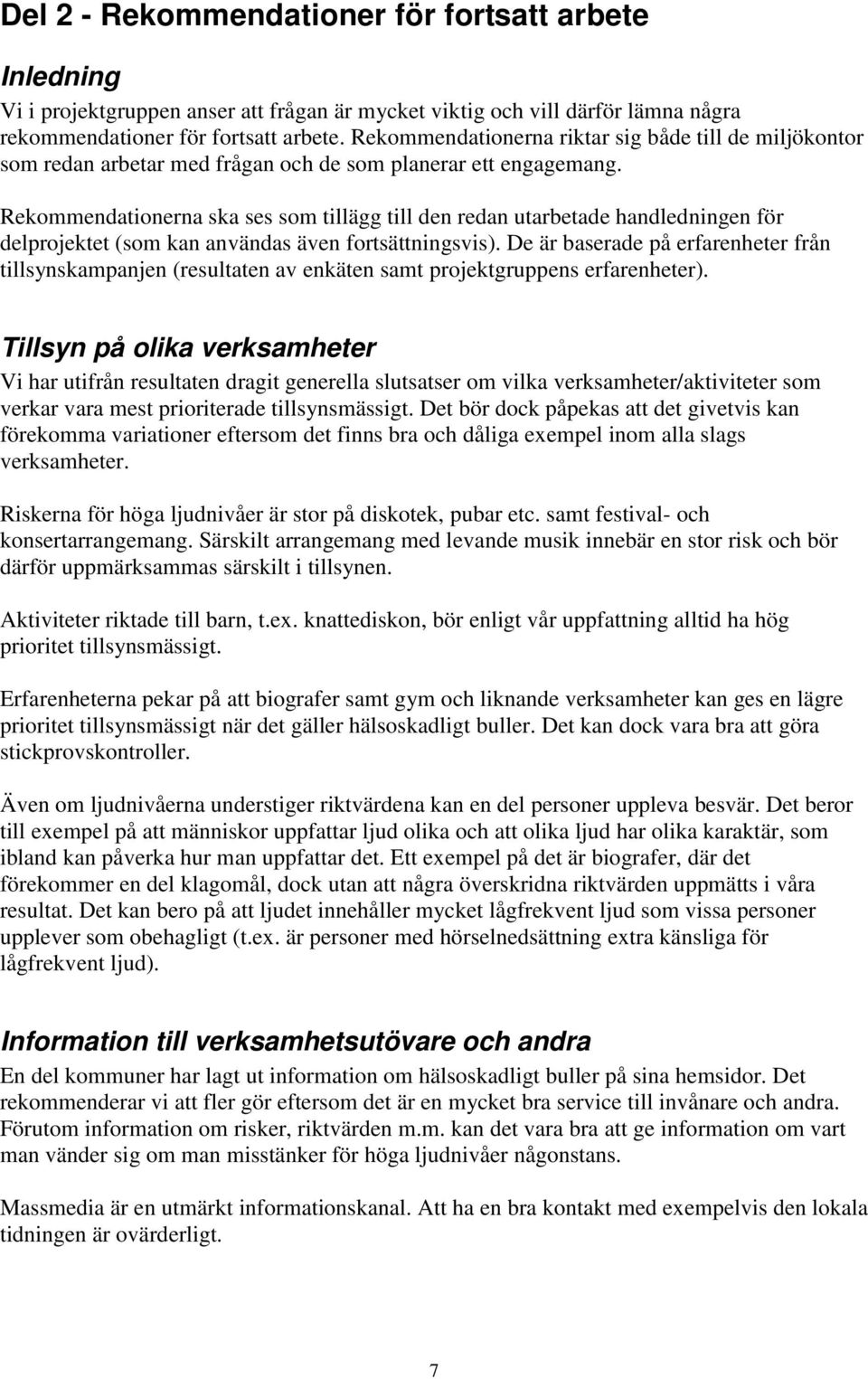 Rekommendationerna ska ses som tillägg till den redan utarbetade handledningen för delprojektet (som kan användas även fortsättningsvis).