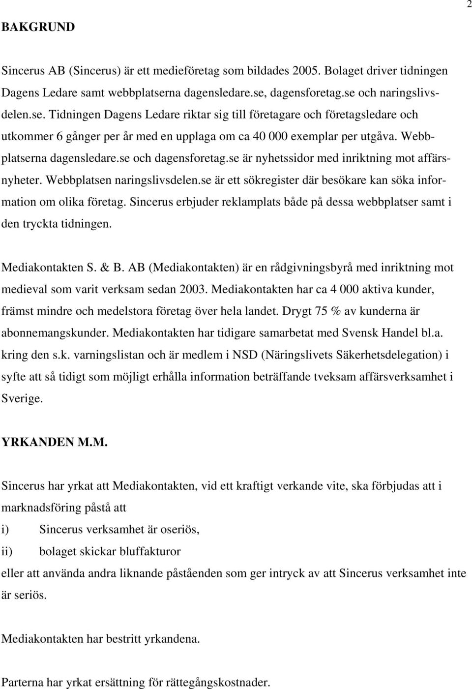 Webbplatserna dagensledare.se och dagensforetag.se är nyhetssidor med inriktning mot affärsnyheter. Webbplatsen naringslivsdelen.