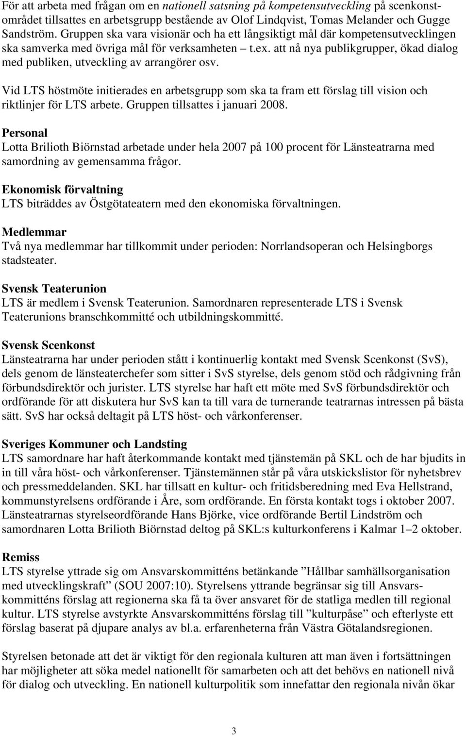 att nå nya publikgrupper, ökad dialog med publiken, utveckling av arrangörer osv. Vid LTS höstmöte initierades en arbetsgrupp som ska ta fram ett förslag till vision och riktlinjer för LTS arbete.