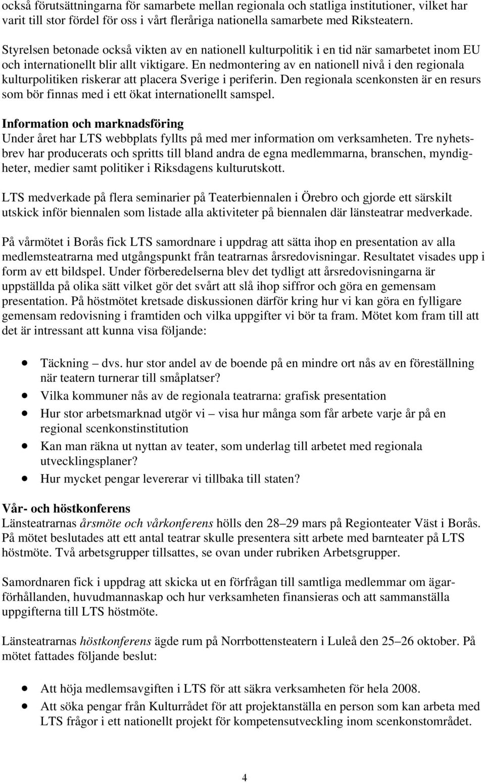En nedmontering av en nationell nivå i den regionala kulturpolitiken riskerar att placera Sverige i periferin.
