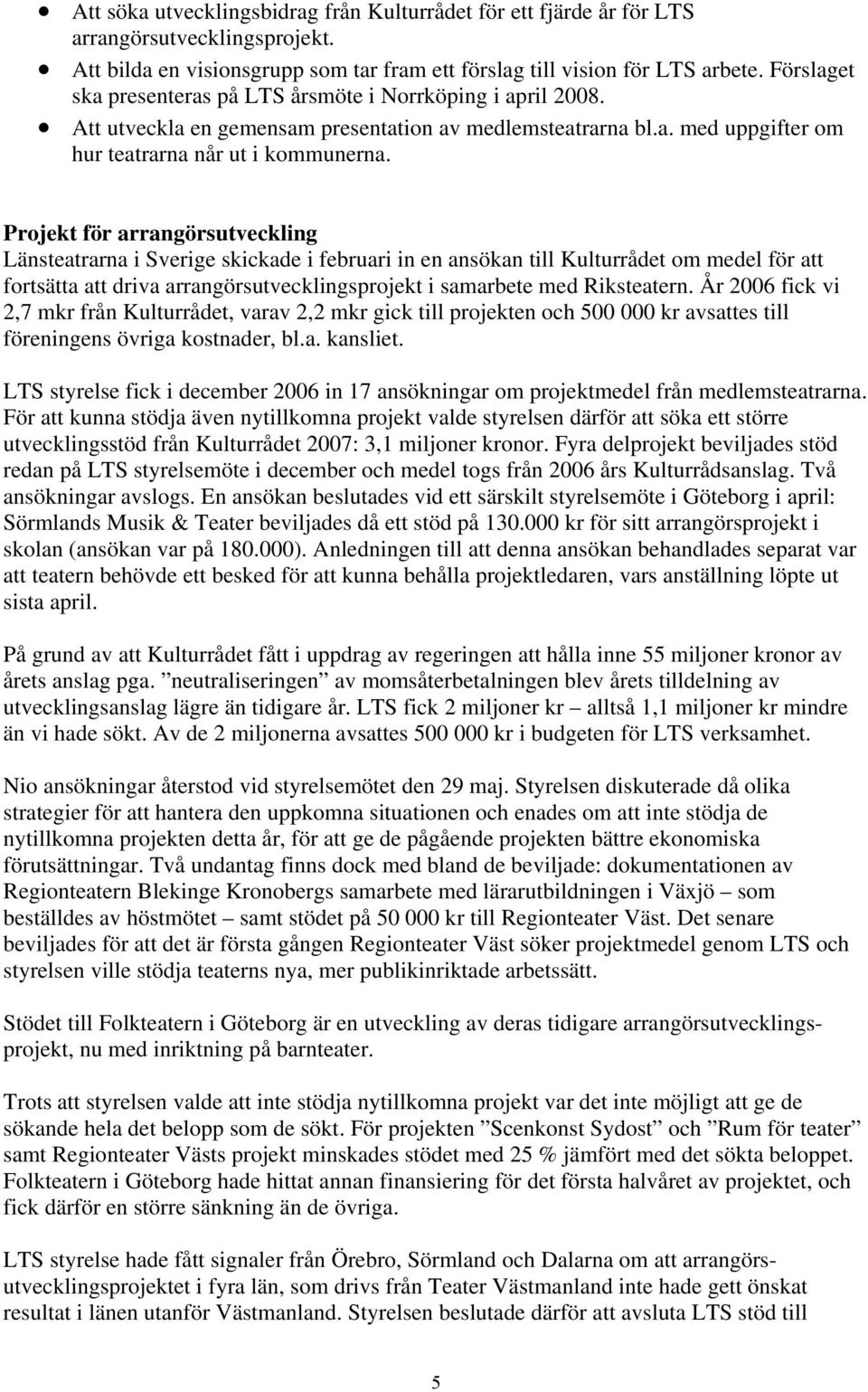 Projekt för arrangörsutveckling Länsteatrarna i Sverige skickade i februari in en ansökan till Kulturrådet om medel för att fortsätta att driva arrangörsutvecklingsprojekt i samarbete med Riksteatern.