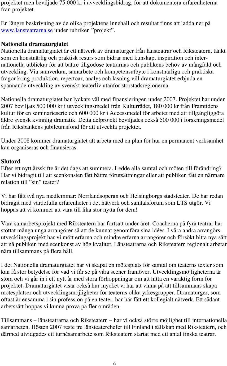 Nationella dramaturgiatet Nationella dramaturgiatet är ett nätverk av dramaturger från länsteatrar och Riksteatern, tänkt som en konstnärlig och praktisk resurs som bidrar med kunskap, inspiration