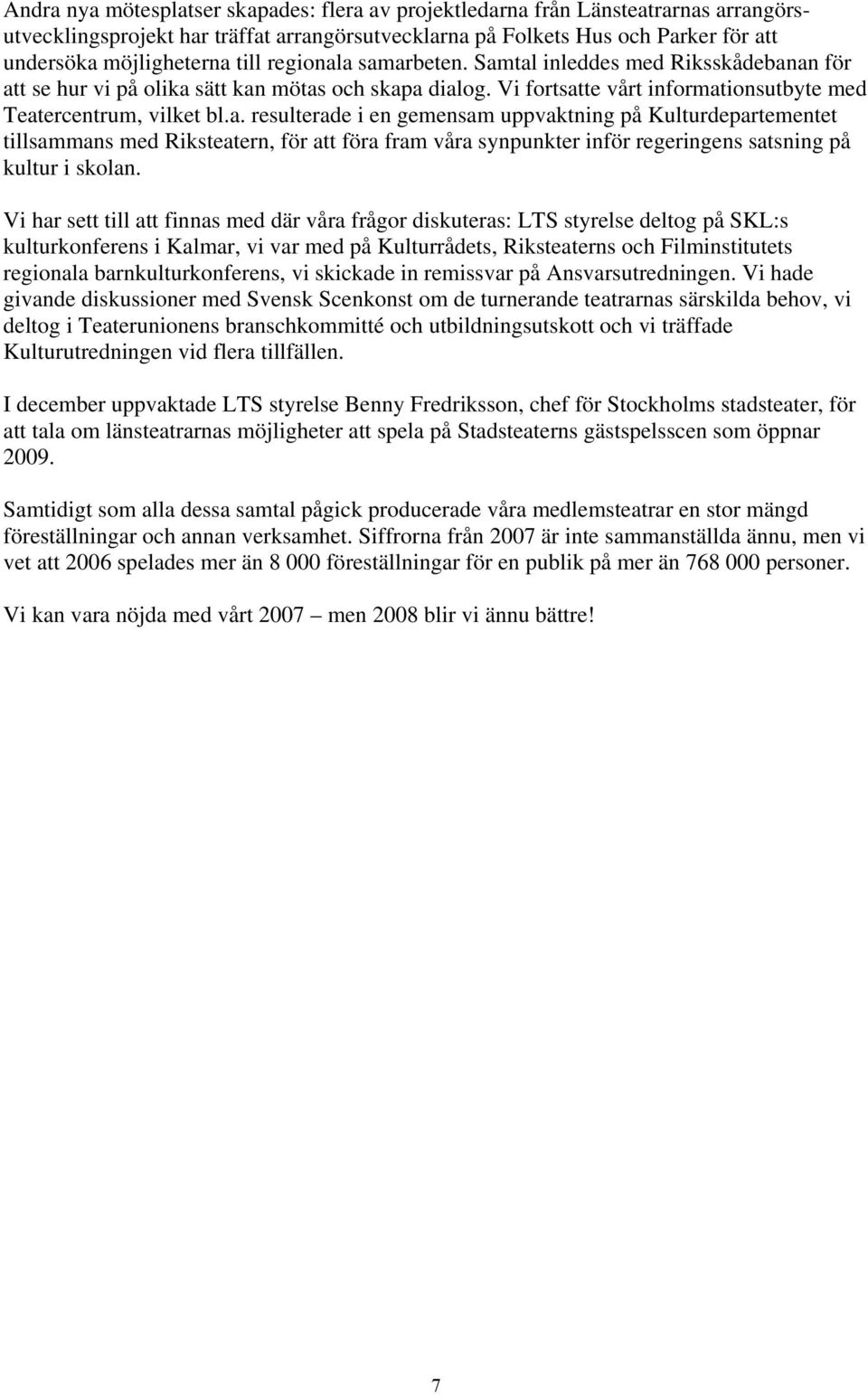 Vi har sett till att finnas med där våra frågor diskuteras: LTS styrelse deltog på SKL:s kulturkonferens i Kalmar, vi var med på Kulturrådets, Riksteaterns och Filminstitutets regionala