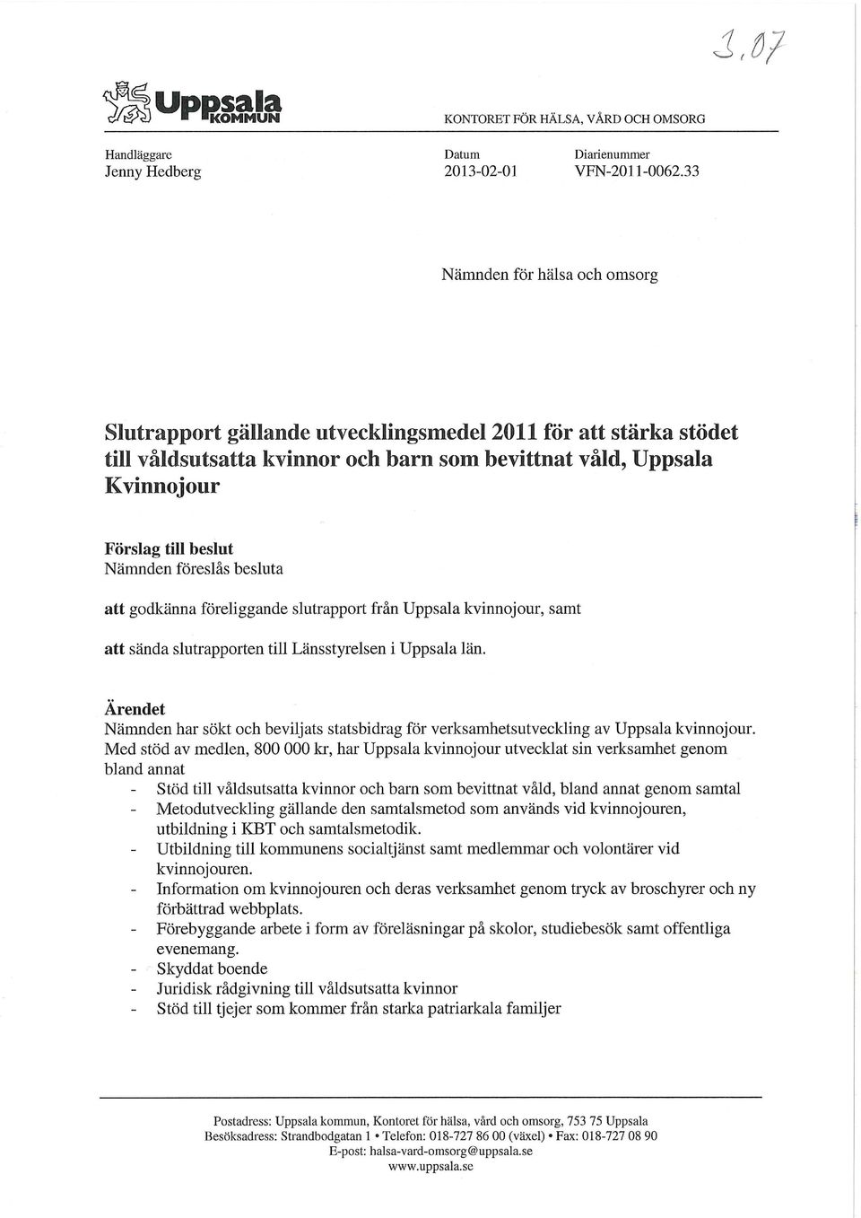 föreslås besluta att godkänna föreliggande slutrapport från Uppsala kvinnojour, samt att sända slutrapporten till Länsstyrelsen i Uppsala län.