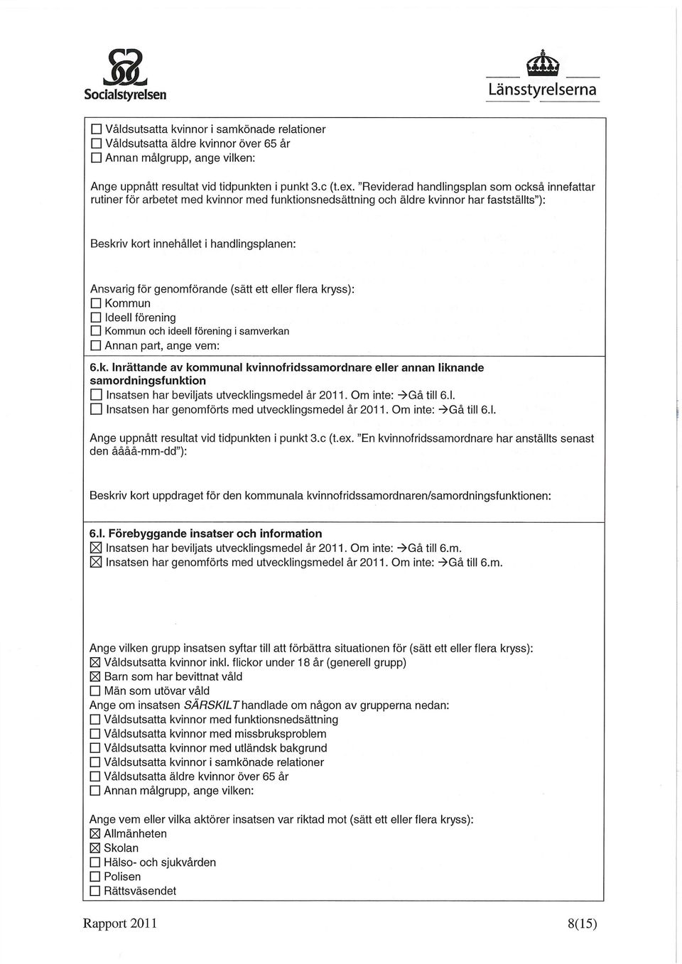 genomförande (sätt ett eller flera kryss): Kommun Ideell förening Kommun och ideell förening i samverkan Annan part, ange vem: 6.k. Inrättande av kommunal kvinnofridssamordnare eller annan liknande samordningsfunktion Insatsen har beviljats utvecklingsmedel år 2011.