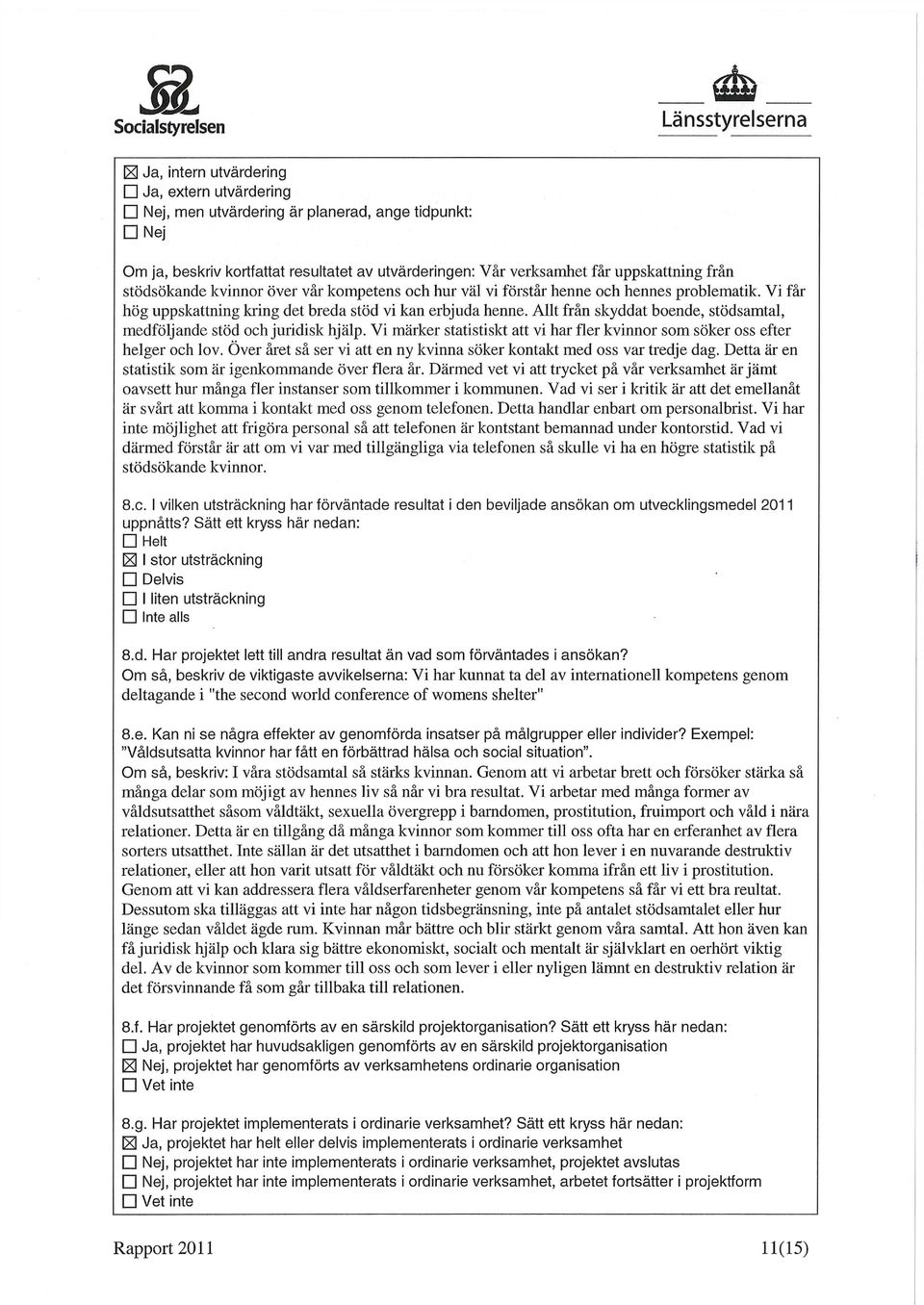 Allt från skyddat boende, stödsamtal, medföljande stöd och juridisk hjälp. V i märker statistiskt att vi har fler kvinnor som söker oss efter helger och lov.