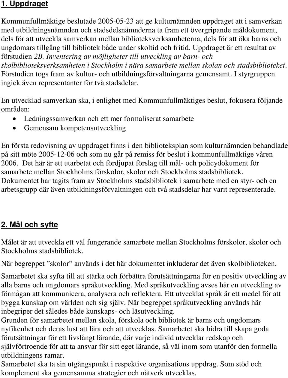 Inventering av möjligheter till utveckling av barn- och skolbiblioteksverksamheten i Stockholm i nära samarbete mellan skolan och stadsbiblioteket.