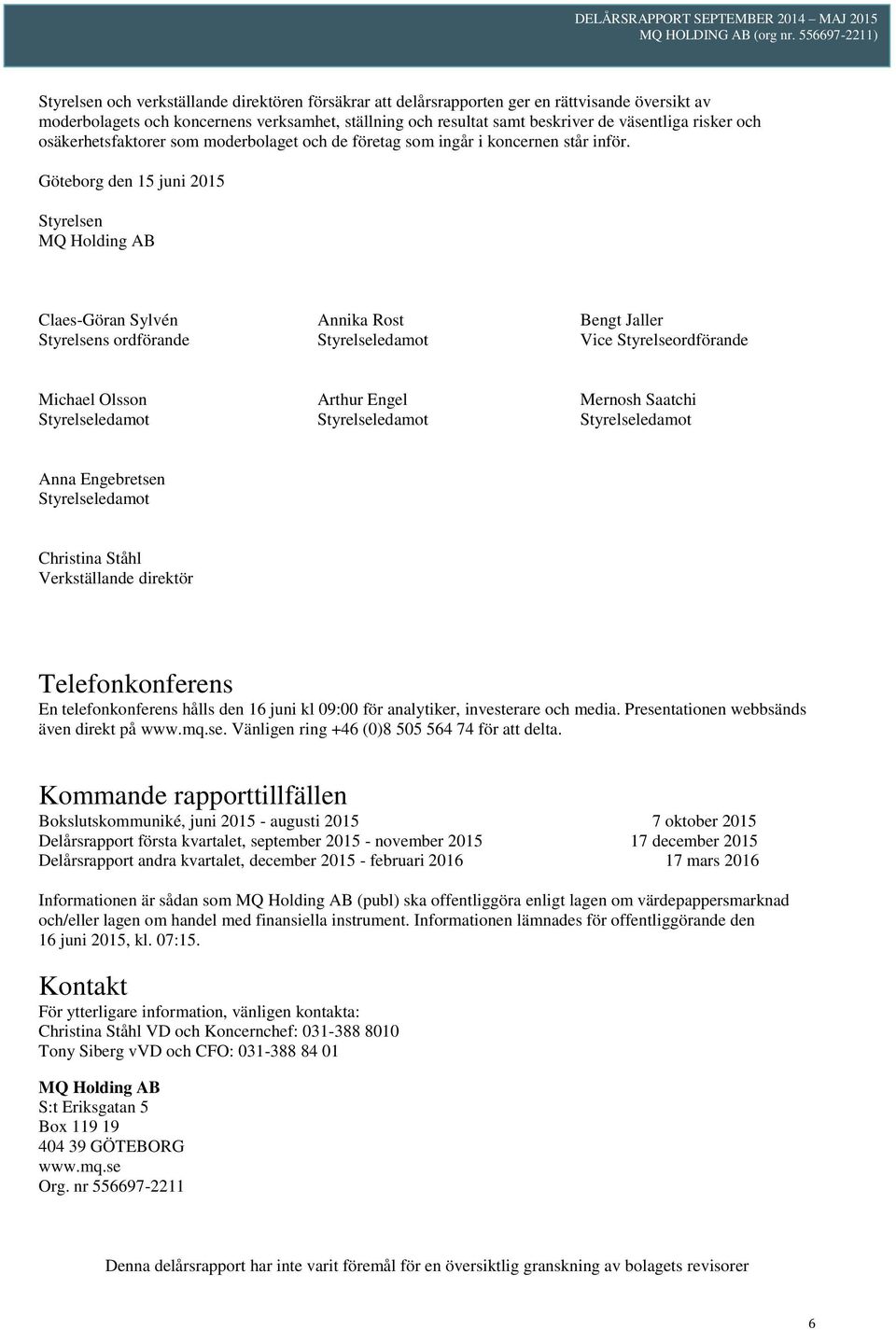 Göteborg den 15 juni 2015 Styrelsen MQ Holding AB Claes-Göran Sylvén Styrelsens ordförande Annika Rost Styrelseledamot Bengt Jaller Vice Styrelseordförande Michael Olsson Styrelseledamot Arthur Engel