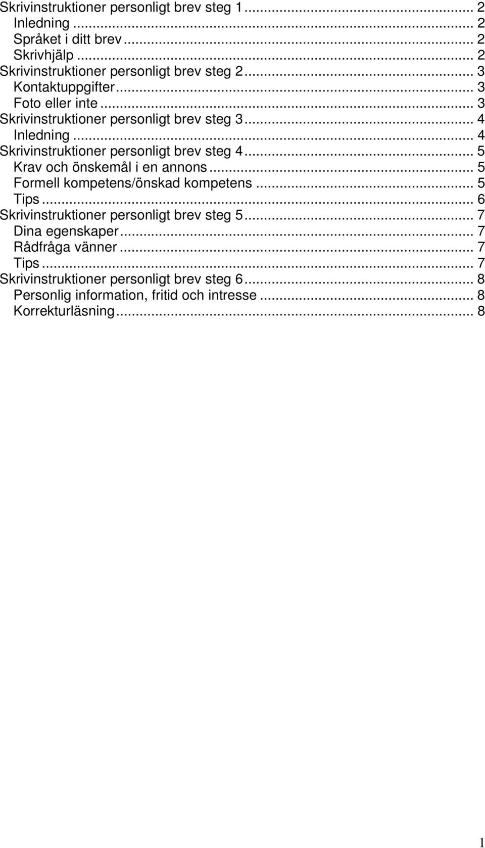 .. 5 Krav och önskemål i en annons... 5 Formell kompetens/önskad kompetens... 5 Tips... 6 Skrivinstruktioner personligt brev steg 5.