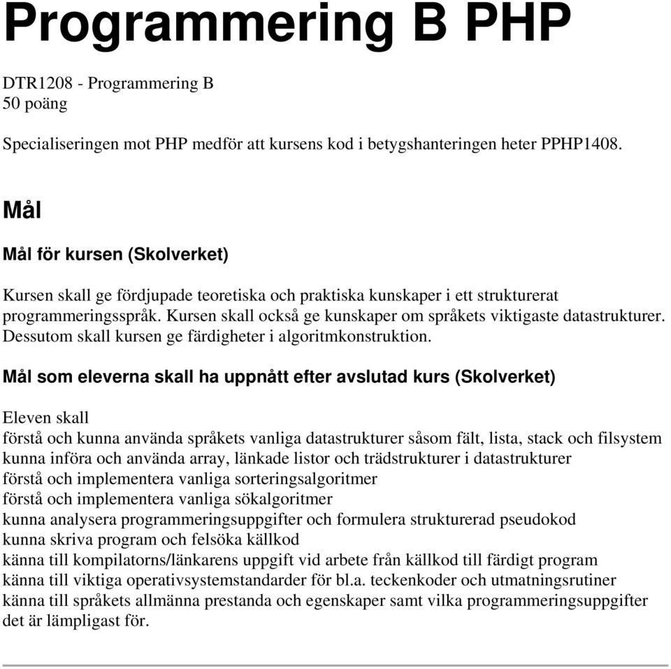 Kursen skall också ge kunskaper om språkets viktigaste datastrukturer. Dessutom skall kursen ge färdigheter i algoritmkonstruktion.