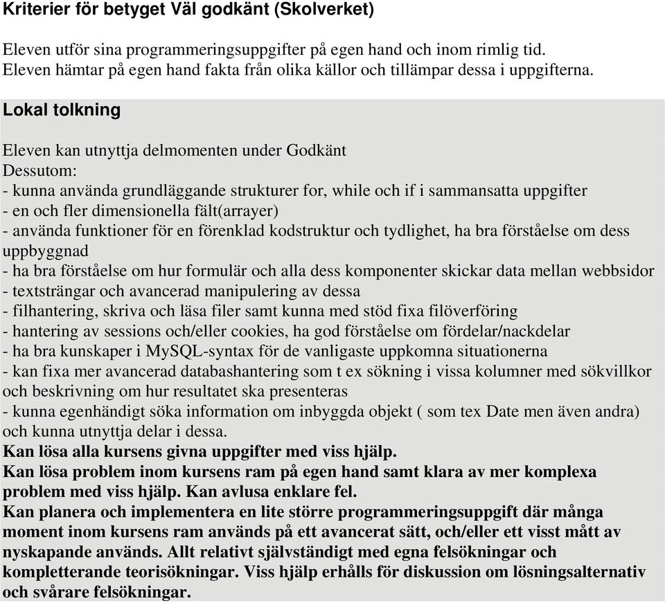 Eleven kan utnyttja delmomenten under Godkänt Dessutom: - kunna använda grundläggande strukturer for, while och if i sammansatta uppgifter - en och fler dimensionella fält(arrayer) - använda