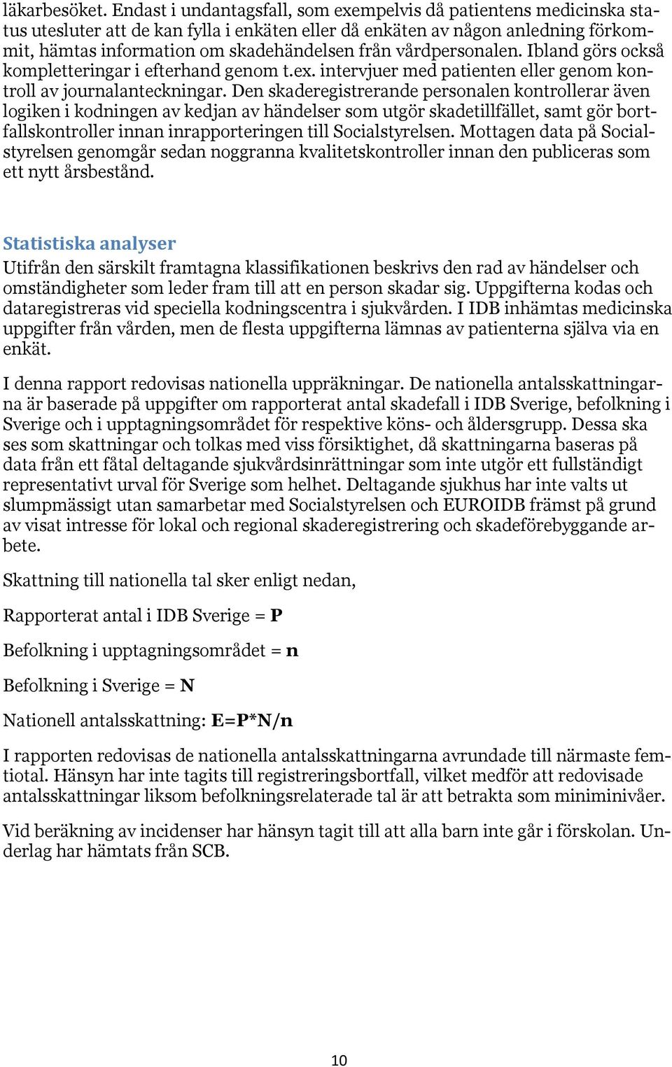 vårdpersonalen. Ibland görs också kompletteringar i efterhand genom t.ex. intervjuer med patienten eller genom kontroll av journalanteckningar.