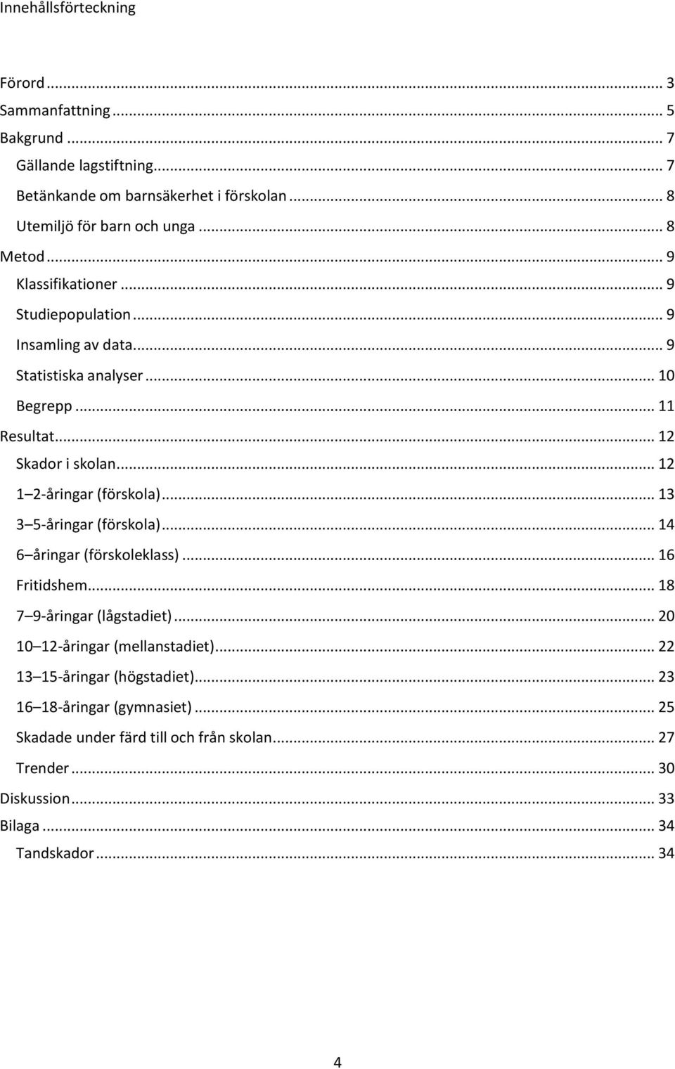 .. 12 1 2-åringar (förskola)... 13 3 5-åringar (förskola)... 14 6 åringar (förskoleklass)... 16 Fritidshem... 18 7 9-åringar (lågstadiet).