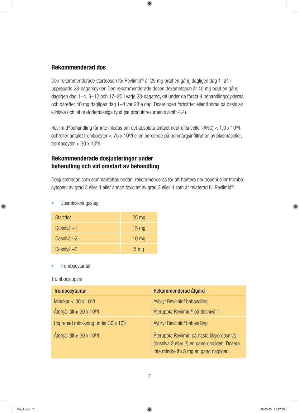dag. Doseringen fortsätter eller ändras på basis av kliniska och laboratoriemässiga fynd (se produktresumén avsnitt 4.4).
