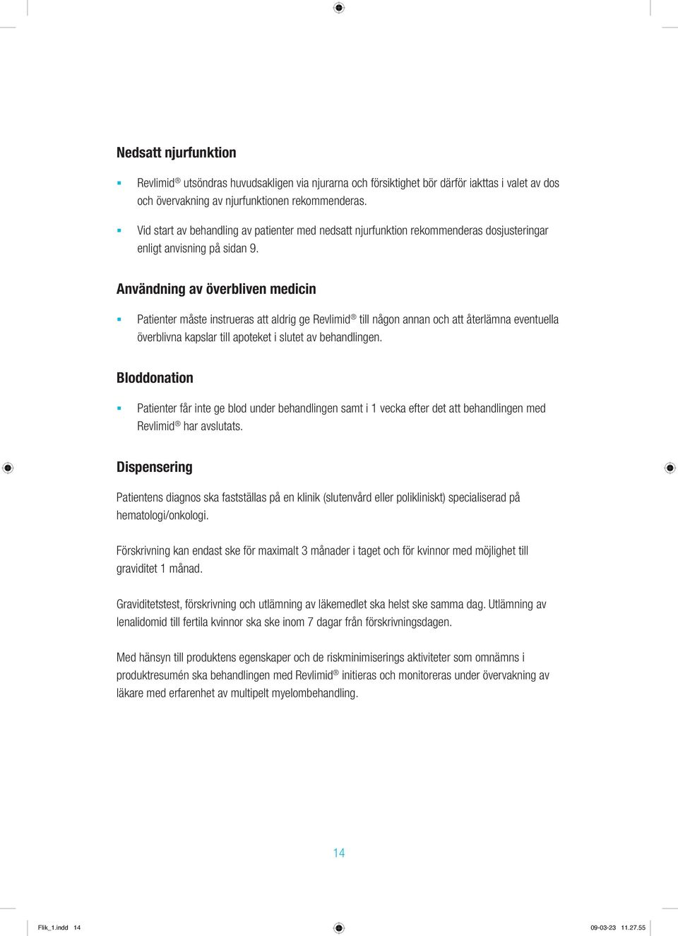 Användning av överbliven medicin Patienter måste instrueras att aldrig ge Revlimid till någon annan och att återlämna eventuella överblivna kapslar till apoteket i slutet av behandlingen.