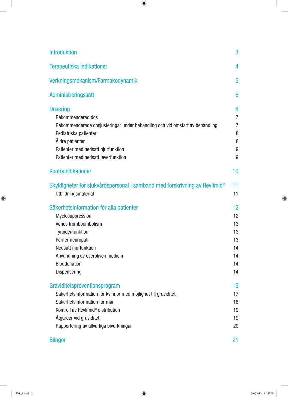 med förskrivning av Revlimid 11 Utbildningsmaterial 11 Säkerhetsinformation för alla patienter 12 Myelosuppression 12 Venös tromboembolism 13 Tyroideafunktion 13 Perifer neuropati 13 Nedsatt