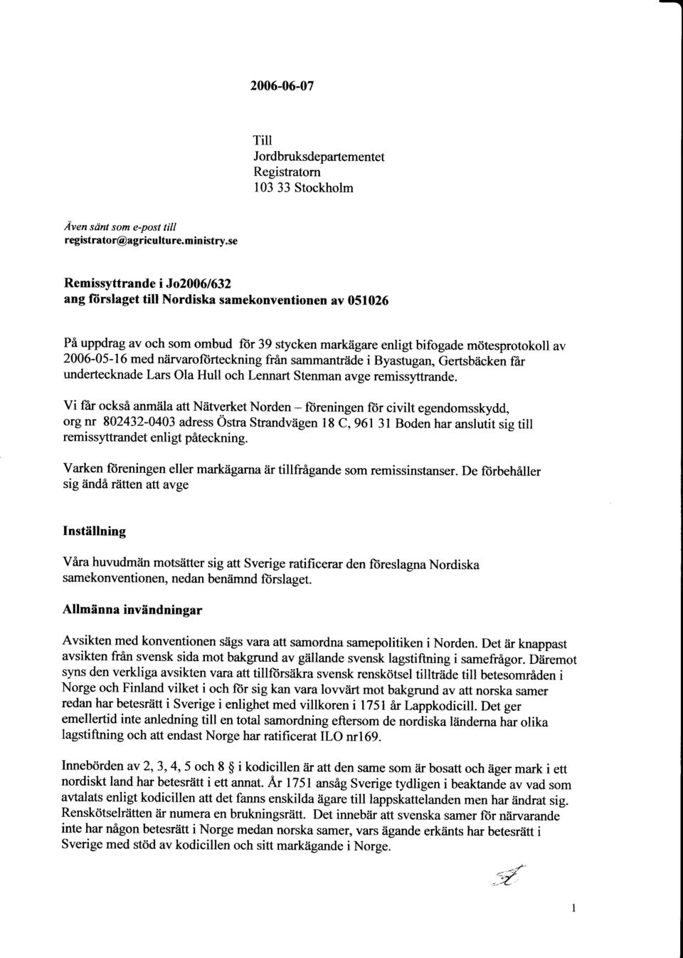 igare enligt bifogade m<itesprotokoll av 2006-05-16 med niirvaroftirteckning frin sammantriide i Byastugan, Gertsbiicken fir undertecknade Lars ola Hull och Lennart Stenman avge remissyttrande.