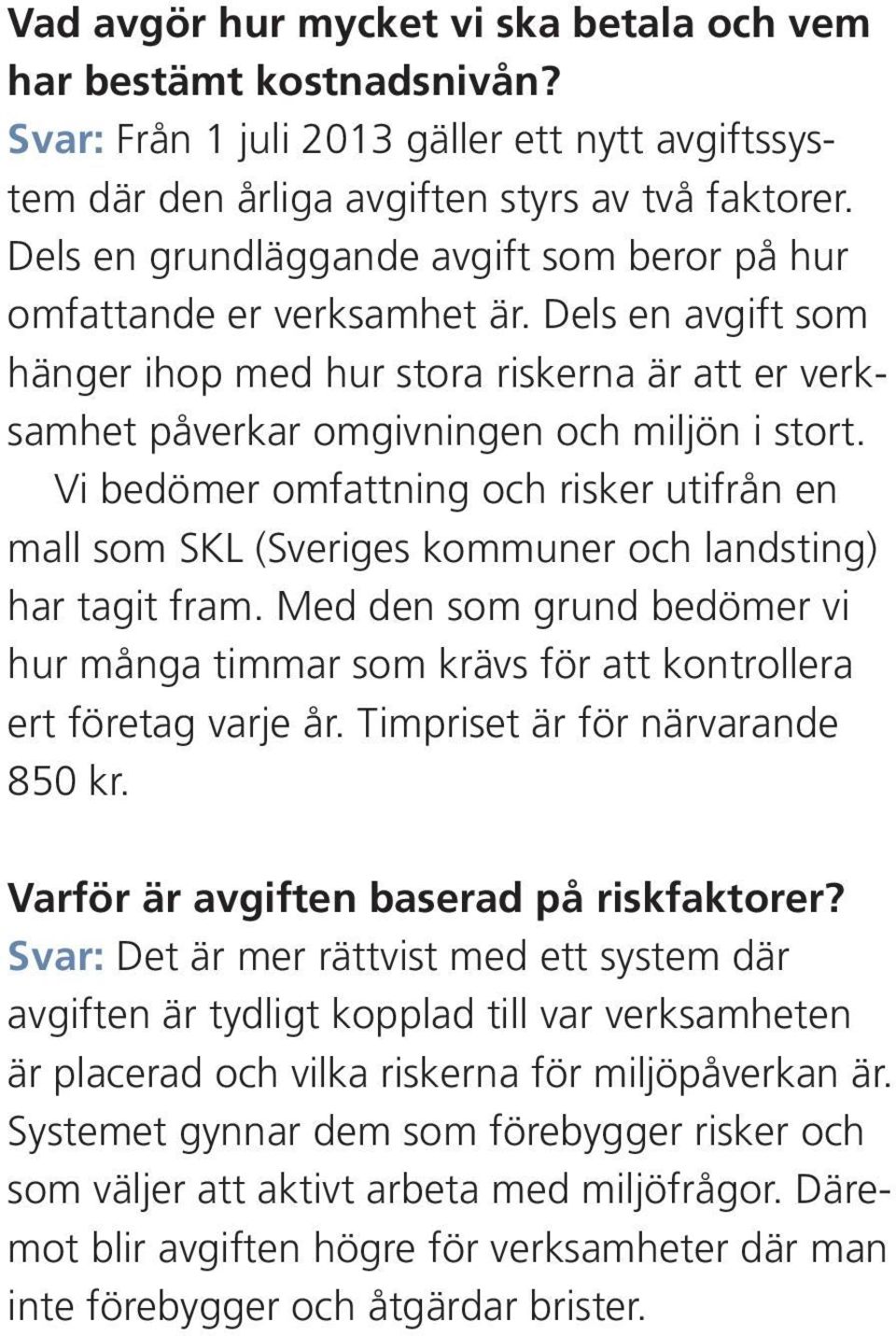 Vi bedömer omfattning och risker utifrån en mall som SKL (Sveriges kommuner och landsting) har tagit fram.