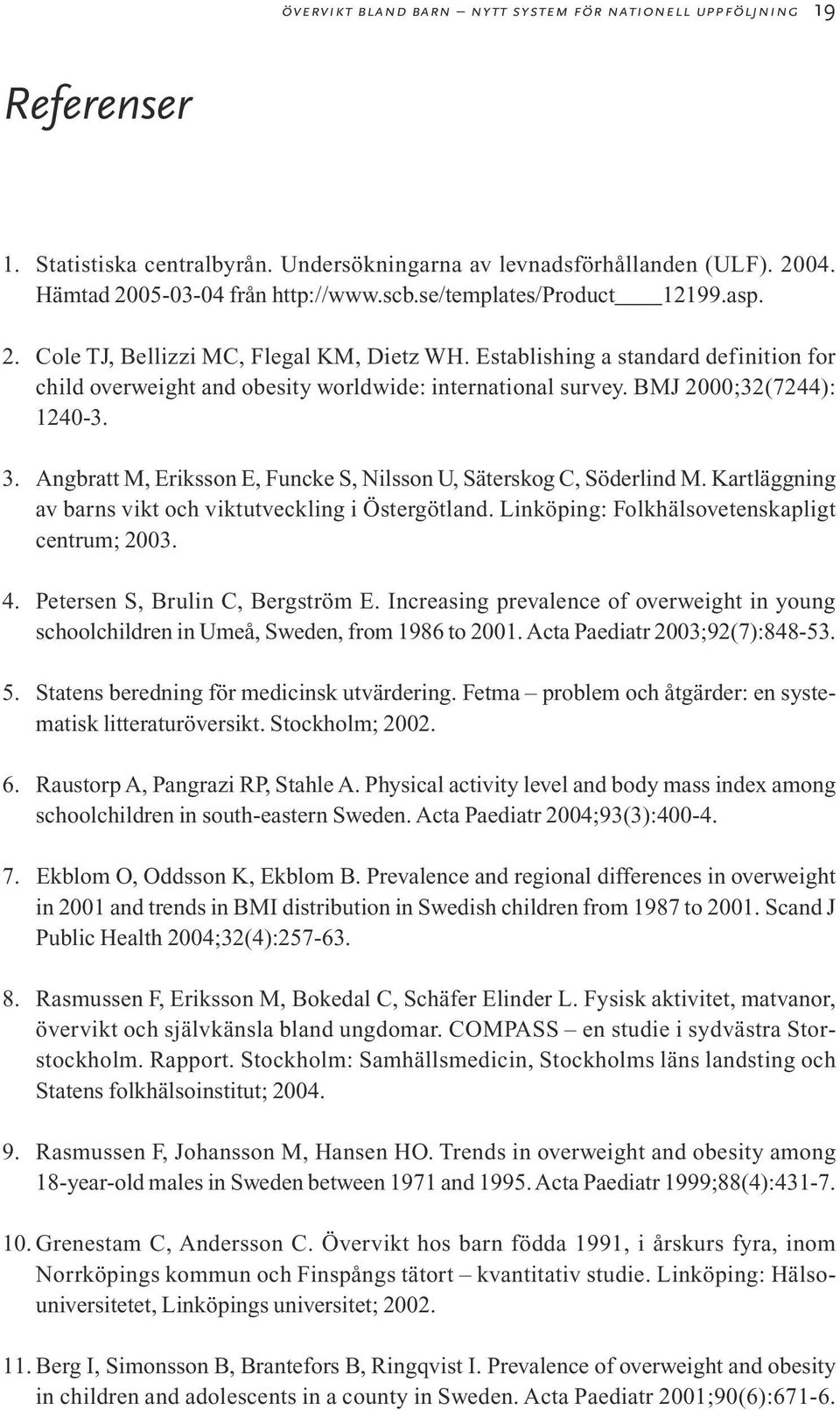 BMJ 2000;32(7244): 1240-3. 3. Angbratt M, Eriksson E, Funcke S, Nilsson U, Säterskog C, Söderlind M. Kartläggning av barns vikt och viktutveckling i Östergötland.