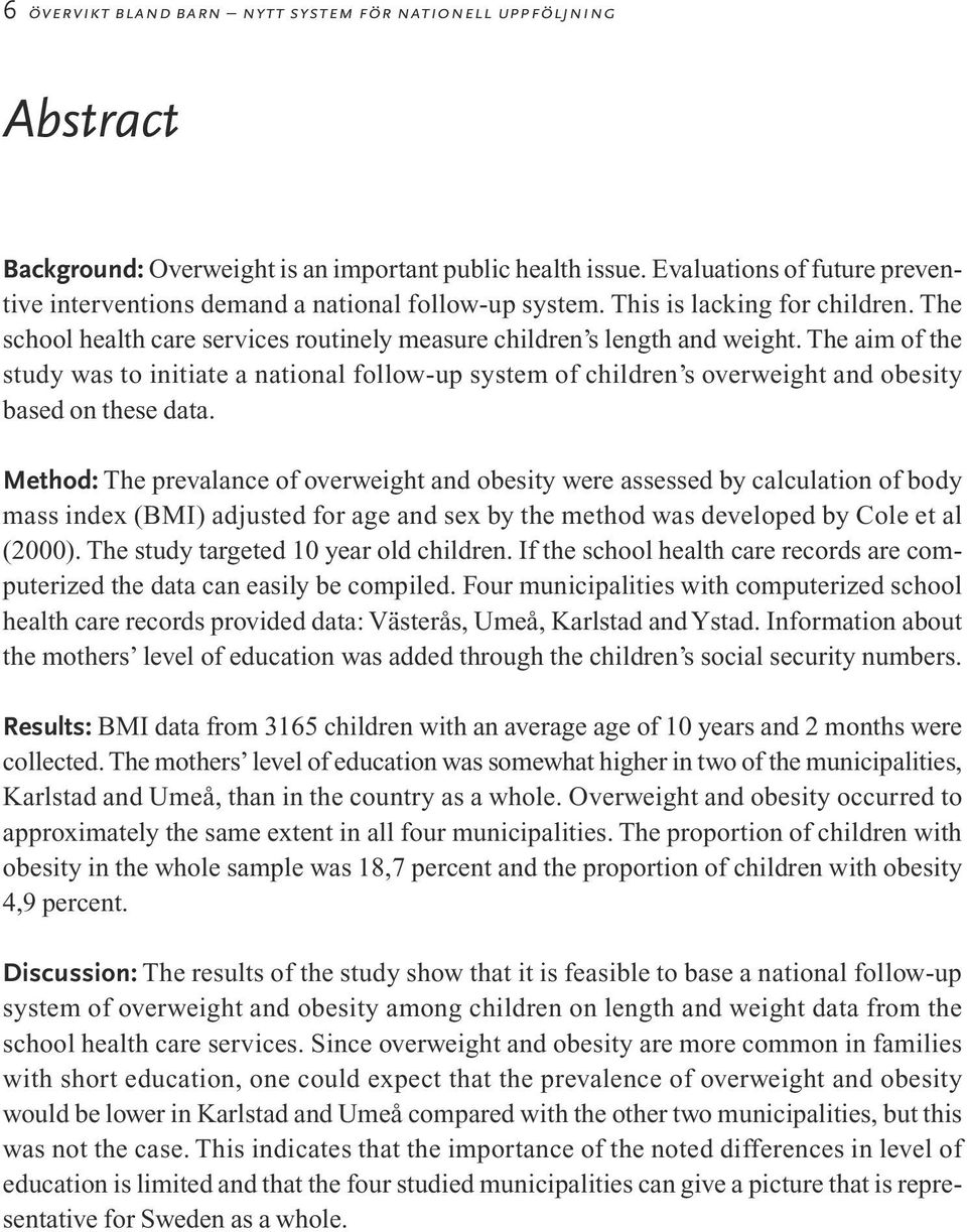 The aim of the study was to initiate a national follow-up system of children s overweight and obesity based on these data.