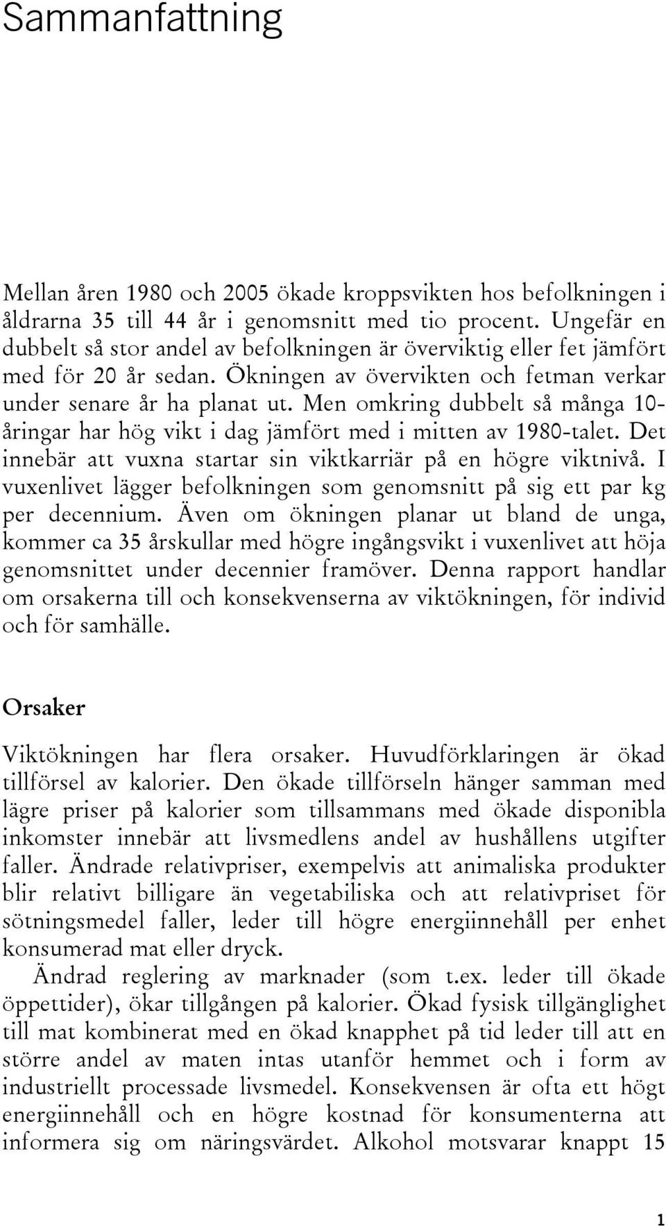 Men omkring dubbelt så många 10- åringar har hög vikt i dag jämfört med i mitten av 1980-talet. Det innebär att vuxna startar sin viktkarriär på en högre viktnivå.
