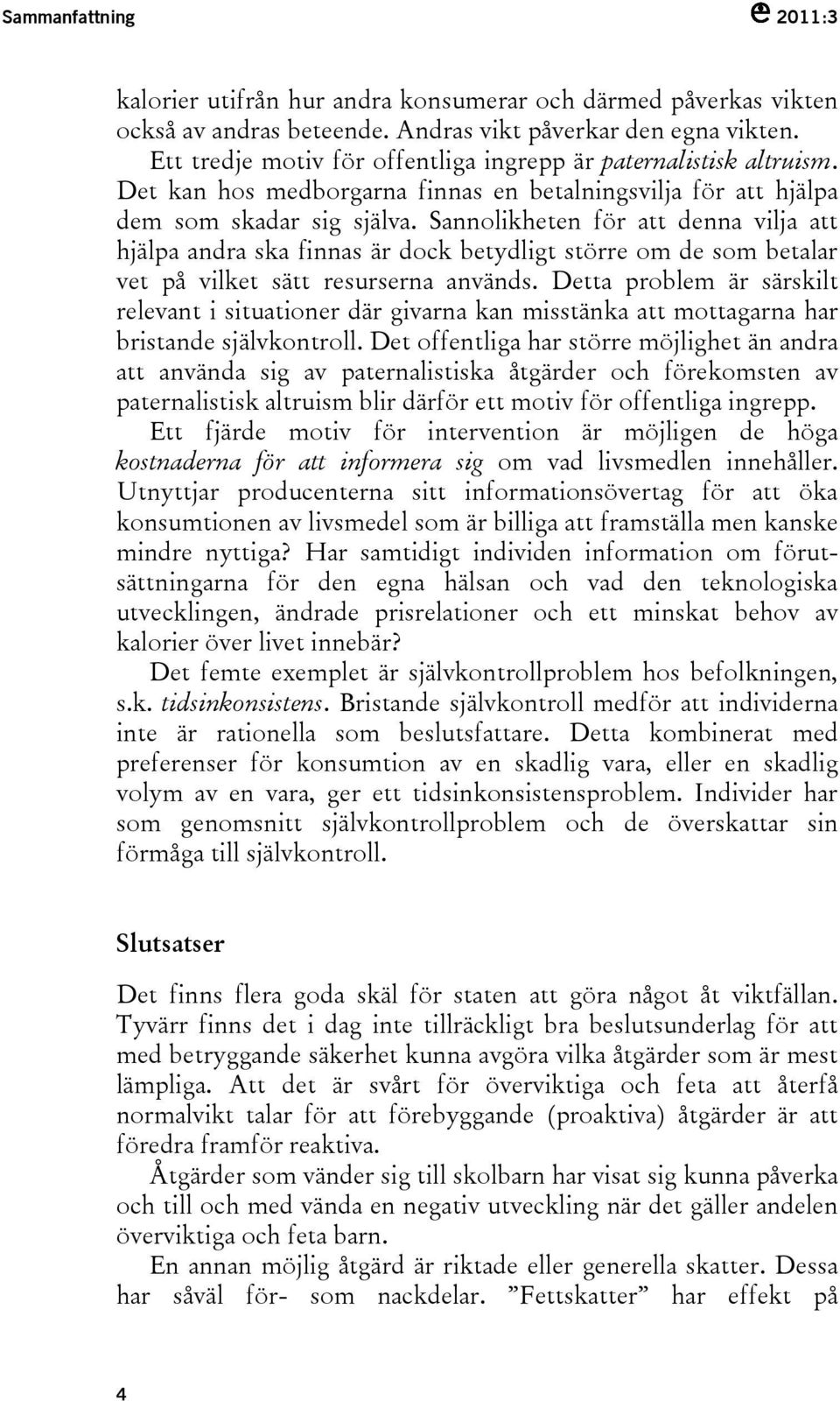 Sannolikheten för att denna vilja att hjälpa andra ska finnas är dock betydligt större om de som betalar vet på vilket sätt resurserna används.