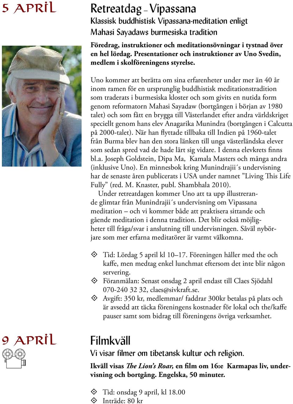 Uno kommer att berätta om sina erfarenheter under mer än 40 år inom ramen för en ursprunglig buddhistisk meditationstradition som traderats i burmesiska kloster och som givits en nutida form genom