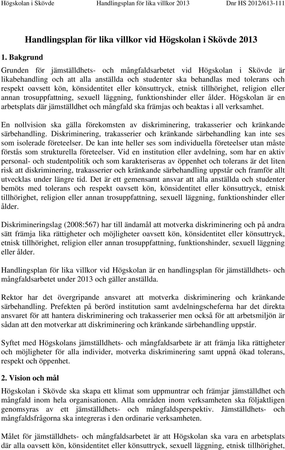 Högskolan är en arbetsplats där jämställdhet och mångfald ska främjas och beaktas i all verksamhet. En nollvision ska gälla förekomsten av diskriminering, trakasserier och kränkande särbehandling.