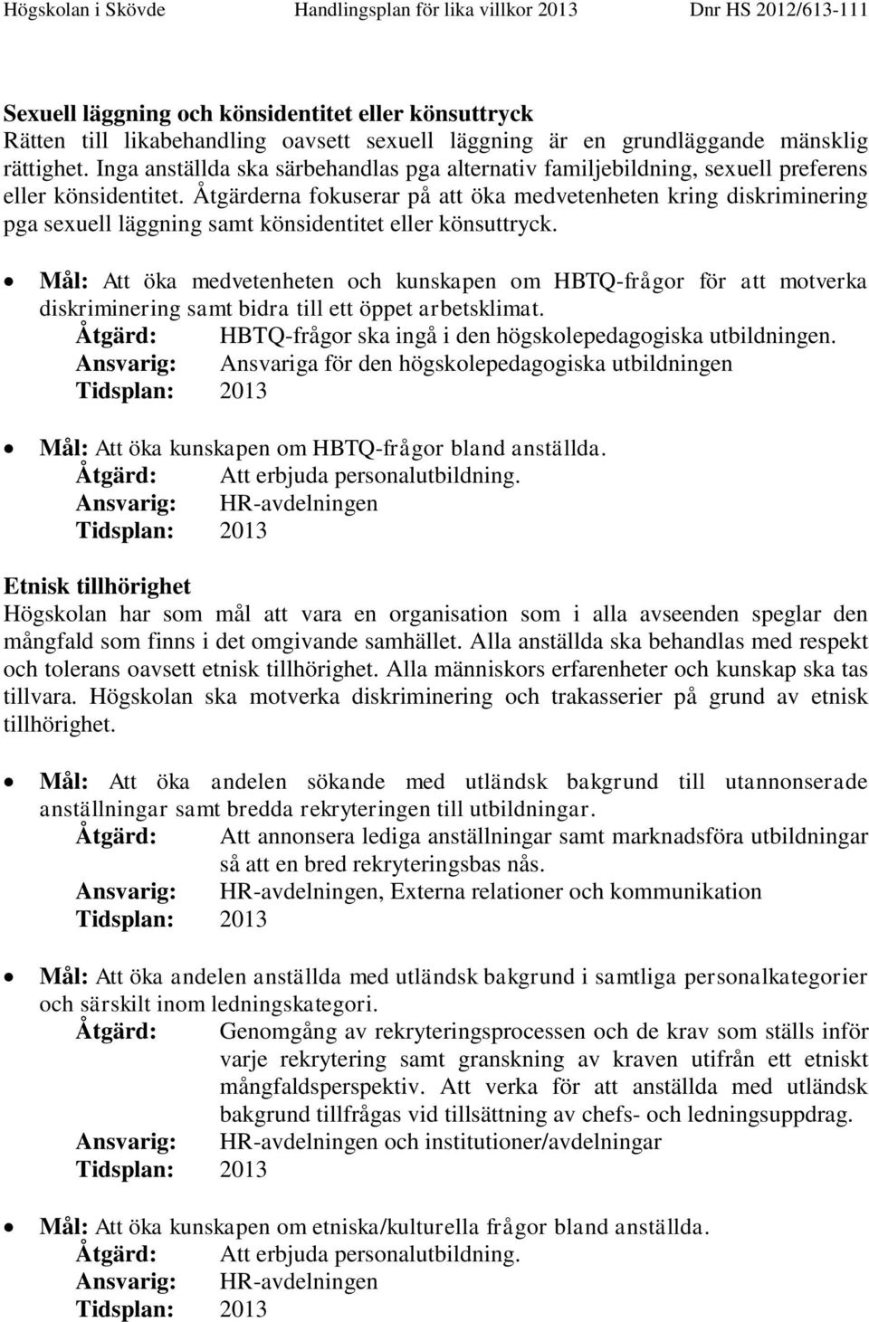 Åtgärderna fokuserar på att öka medvetenheten kring diskriminering pga sexuell läggning samt könsidentitet eller könsuttryck.