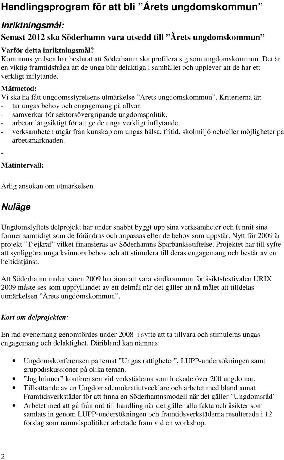 Mätmetod: Vi ska ha fått ungdomsstyrelsens utmärkelse Årets ungdomskommun. Kriterierna är: - tar ungas behov och engagemang på allvar. - samverkar för sektorsövergripande ungdomspolitik.