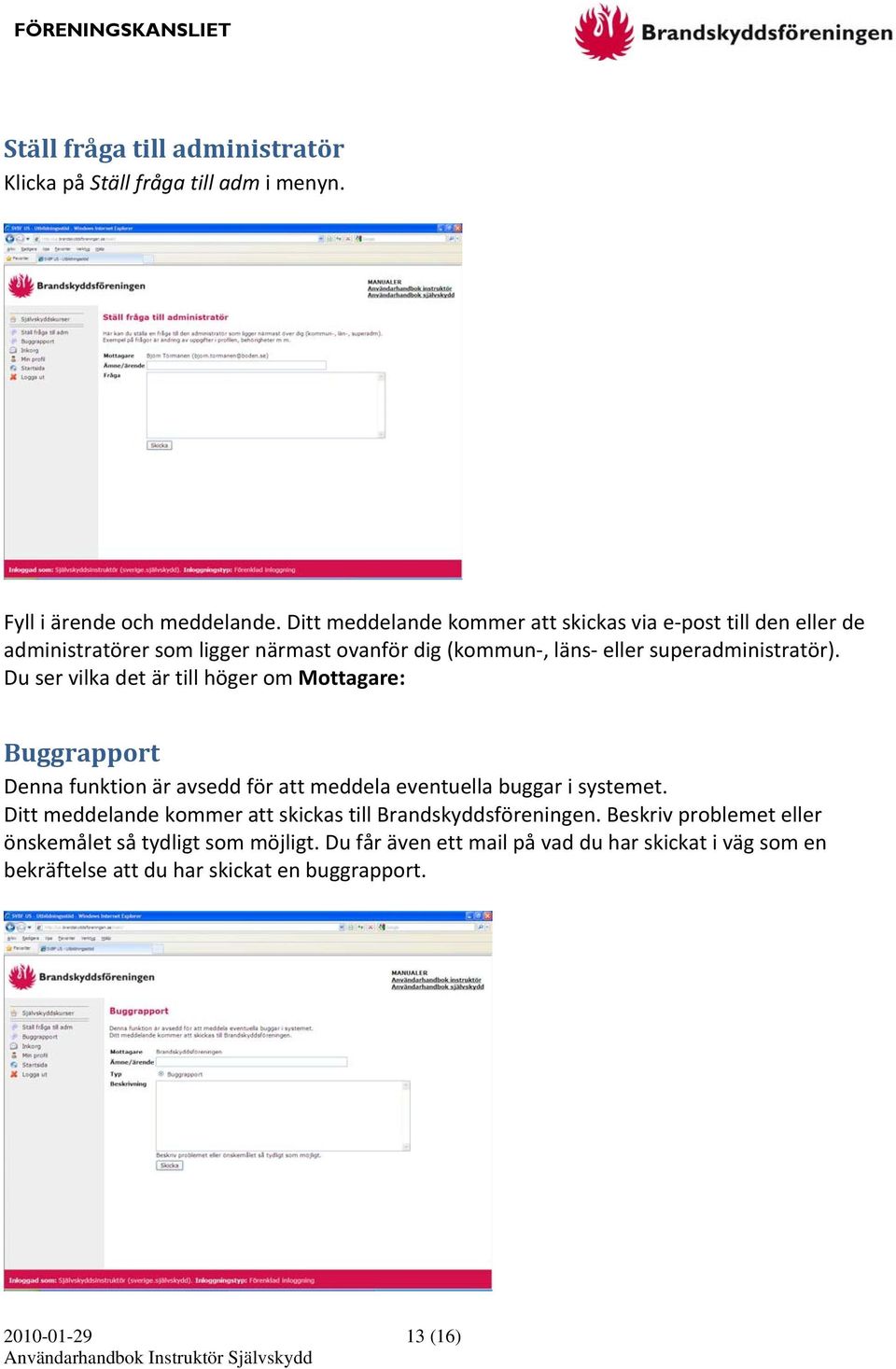 Du ser vilka det är till höger om Mottagare: Buggrapport Denna funktion är avsedd för att meddela eventuella buggar i systemet.