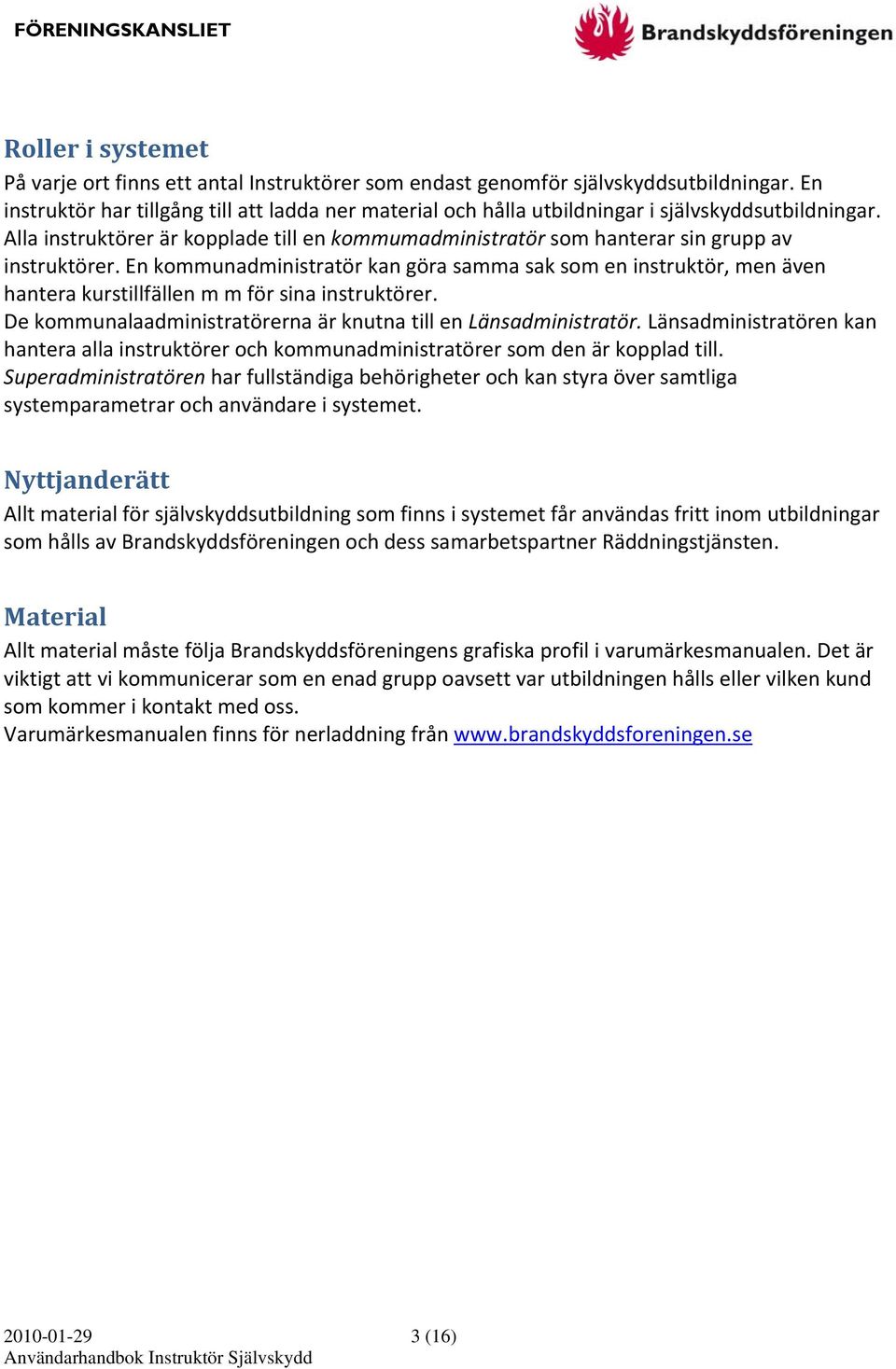 Alla instruktörer är kopplade till en kommumadministratör som hanterar sin grupp av instruktörer.