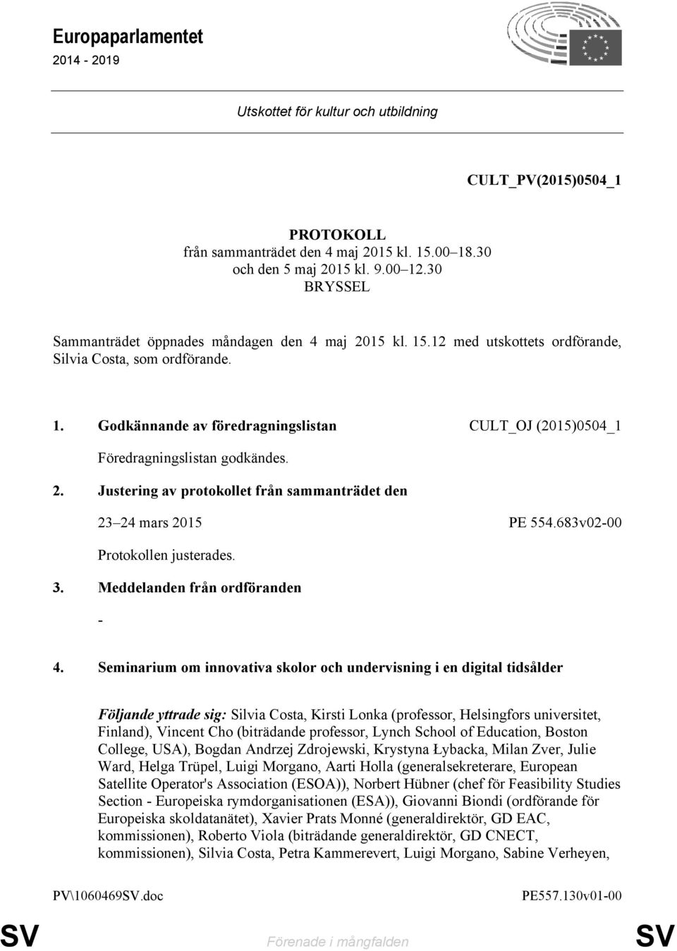 2. Justering av protokollet från sammanträdet den 23 24 mars 2015 PE 554.683v02-00 Protokollen justerades. 3. Meddelanden från ordföranden - 4.