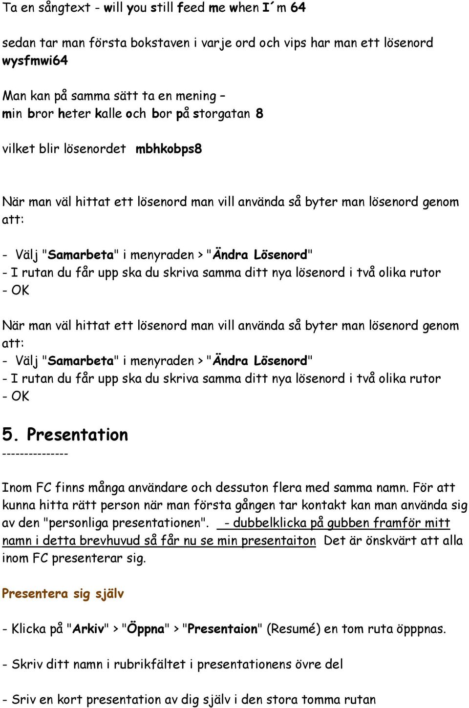 upp ska du skriva samma ditt nya lösenord i två olika rutor - OK När man väl hittat ett lösenord man vill använda så byter man lösenord genom att: - Välj "Samarbeta" i menyraden > "Ändra Lösenord" -