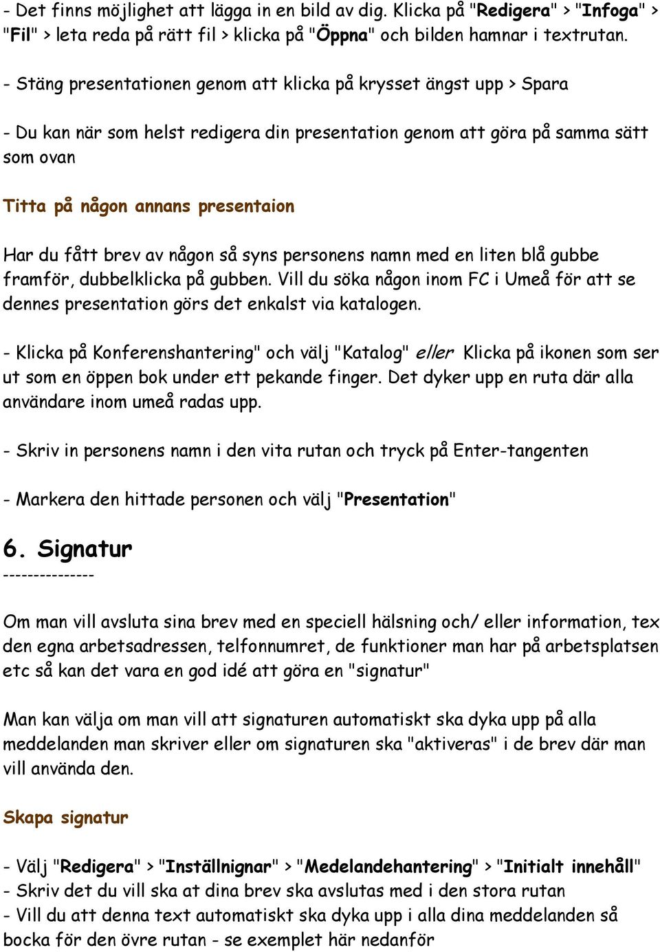 fått brev av någon så syns personens namn med en liten blå gubbe framför, dubbelklicka på gubben. Vill du söka någon inom FC i Umeå för att se dennes presentation görs det enkalst via katalogen.