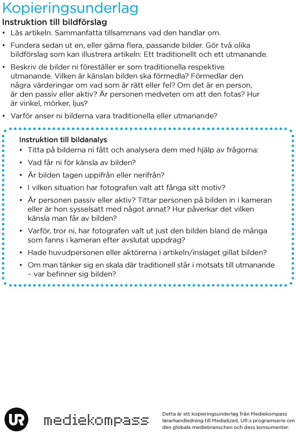 Vilken är känslan bilden ska förmedla? Förmedlar den några värderingar om vad som är rätt eller fel? Om det är en person, är den passiv eller aktiv? Är personen medveten om att den fotas?