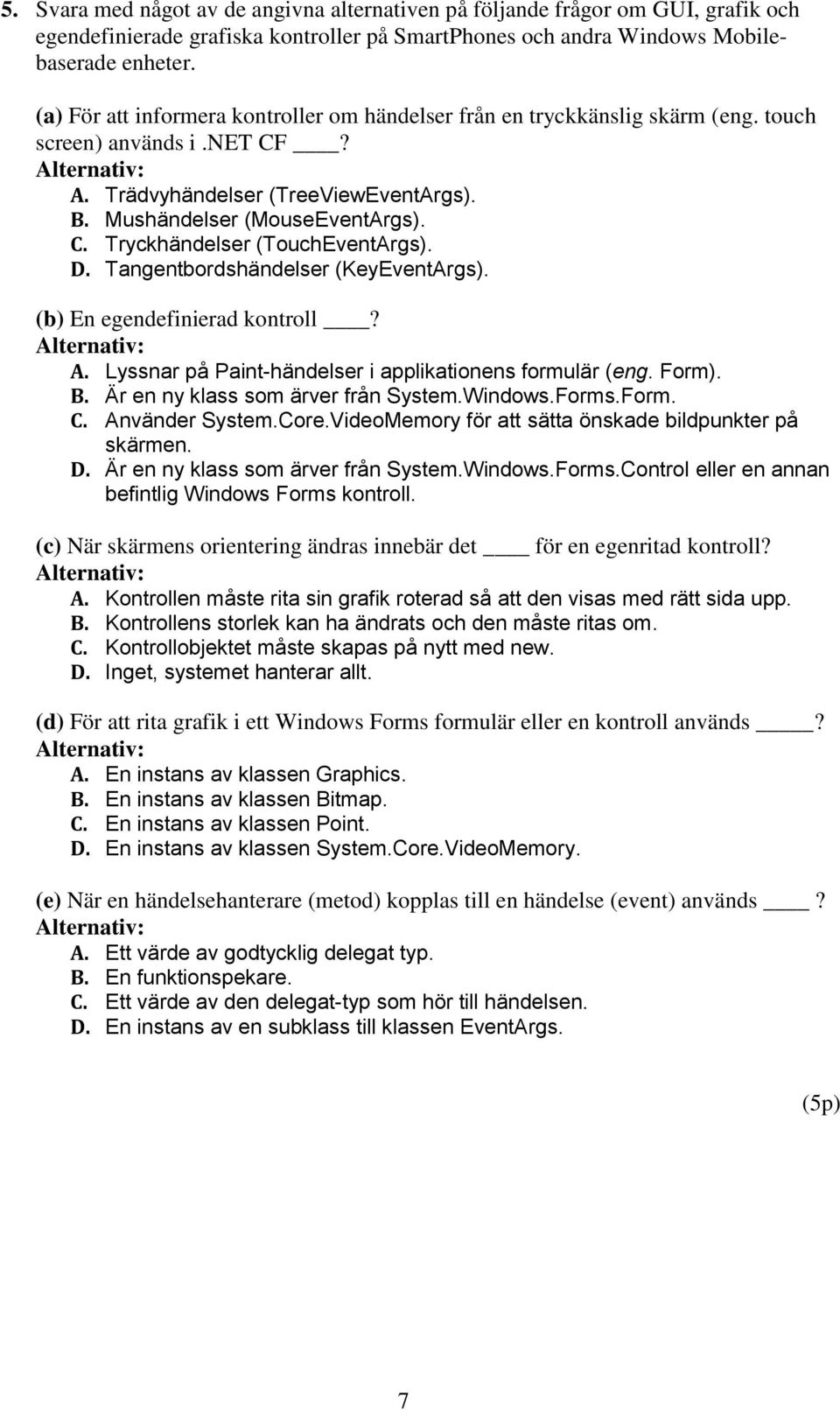 D. Tangentbordshändelser (KeyEventArgs). (b) En egendefinierad kontroll? A. Lyssnar på Paint-händelser i applikationens formulär (eng. Form). B. Är en ny klass som ärver från System.Windows.Forms.