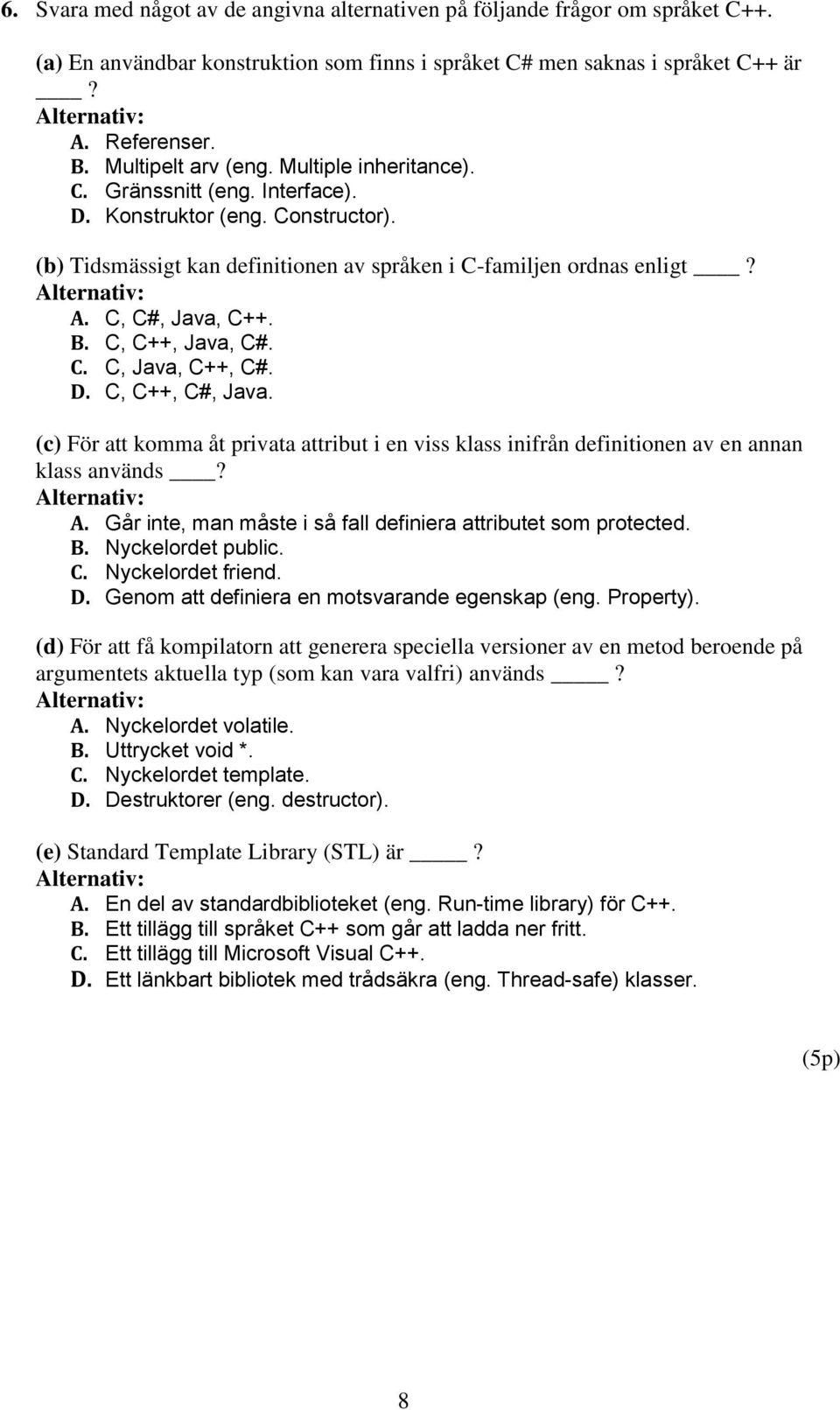 C, C++, Java, C#. C. C, Java, C++, C#. D. C, C++, C#, Java. (c) För att komma åt privata attribut i en viss klass inifrån definitionen av en annan klass används? A.