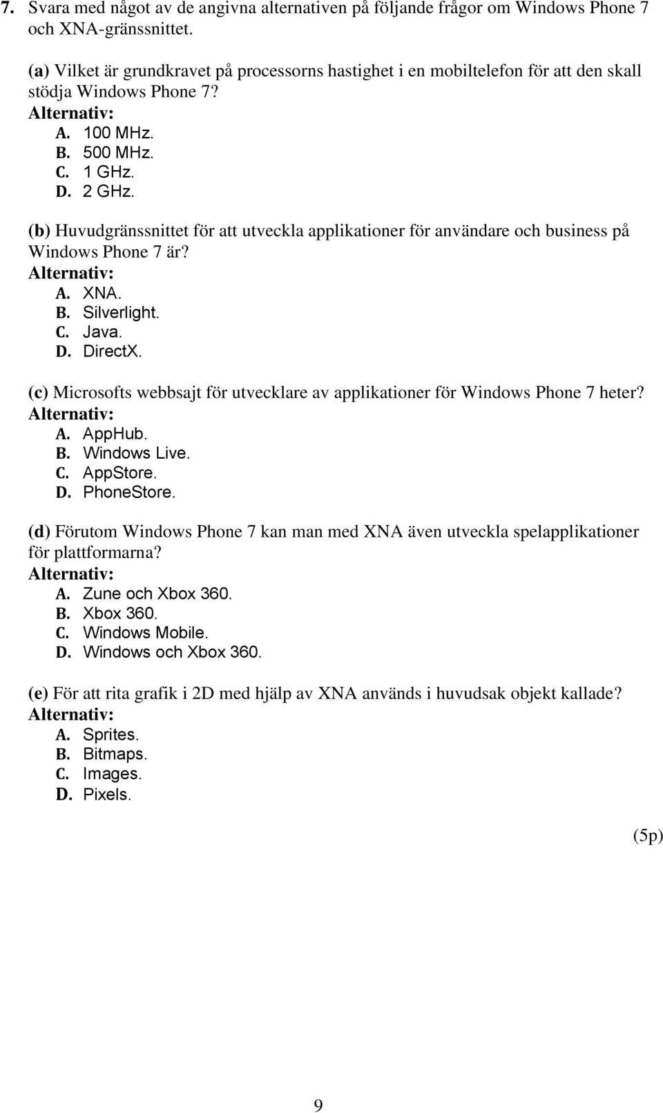 (b) Huvudgränssnittet för att utveckla applikationer för användare och business på Windows Phone 7 är? A. XNA. B. Silverlight. C. Java. D. DirectX.