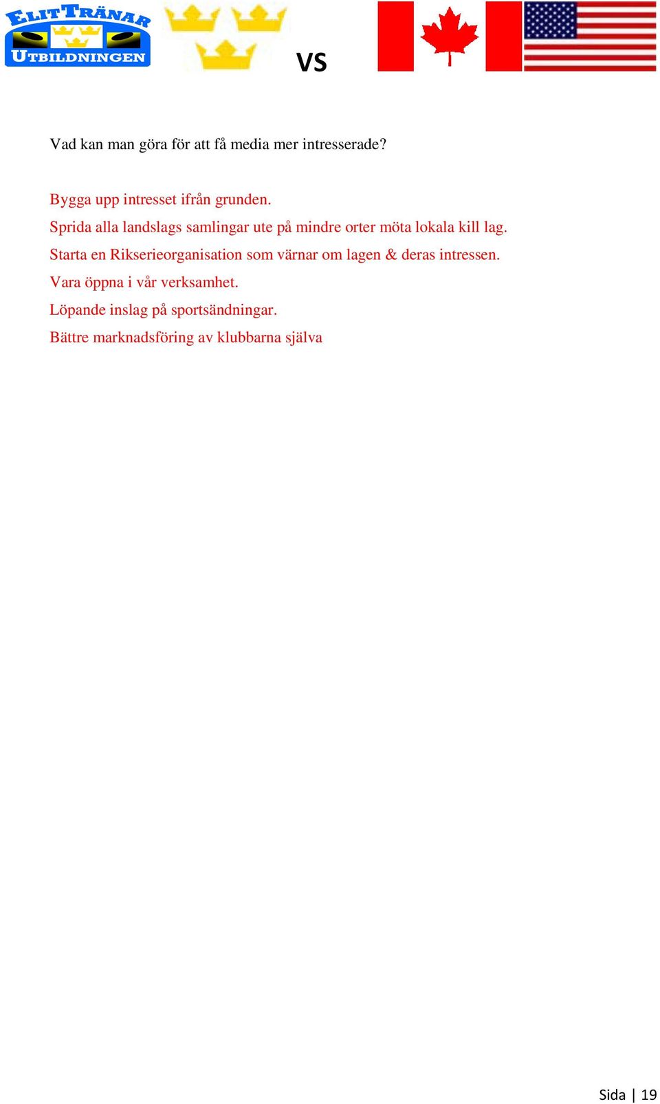 Starta en Rikserieorganisation som värnar om lagen & deras intressen.