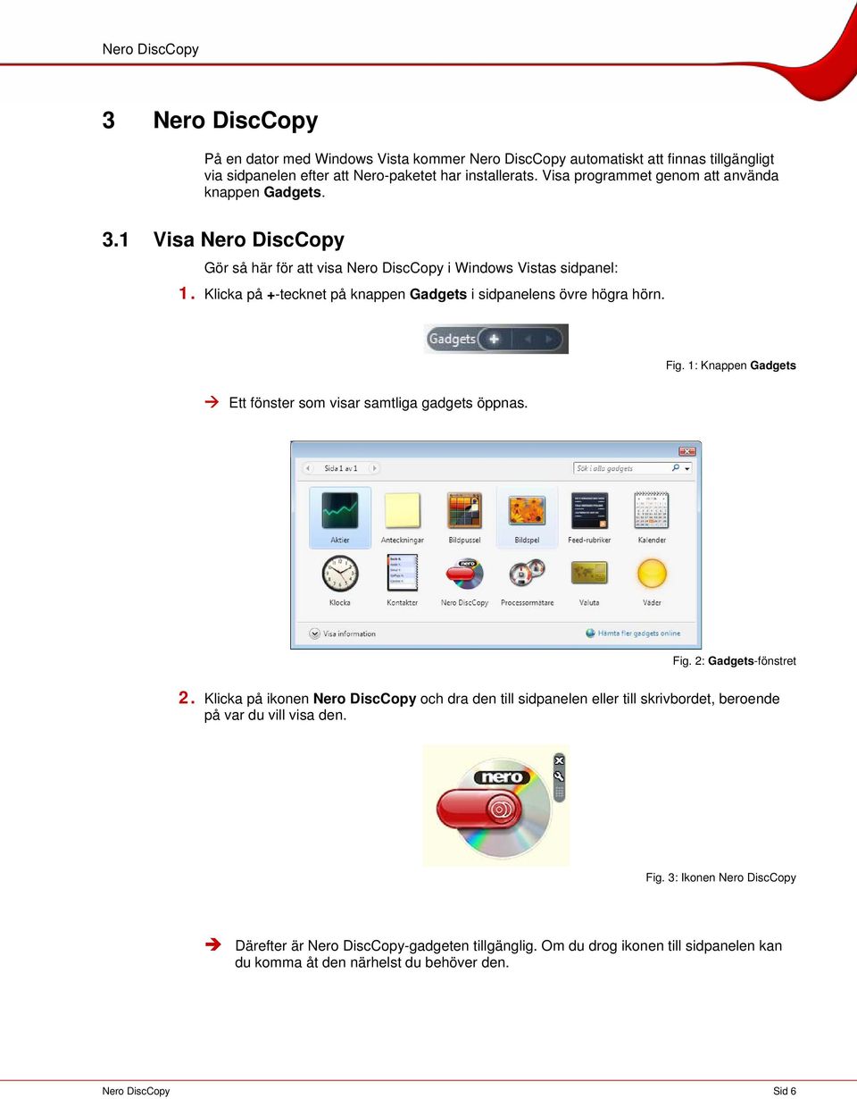 Klicka på +-tecknet på knappen Gadgets i sidpanelens övre högra hörn. Fig. 1: Knappen Gadgets Ett fönster som visar samtliga gadgets öppnas. Fig. 2: Gadgets-fönstret 2.